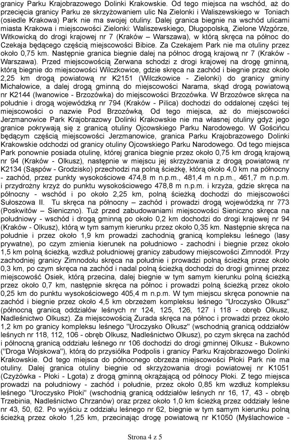 Dalej granica biegnie na wschód ulicami miasta Krakowa i miejscowości Zielonki: Waliszewskiego, Długopolską, Zielone Wzgórze, Witkowicką do drogi krajowej nr 7 (Kraków Warszawa), w którą skręca na