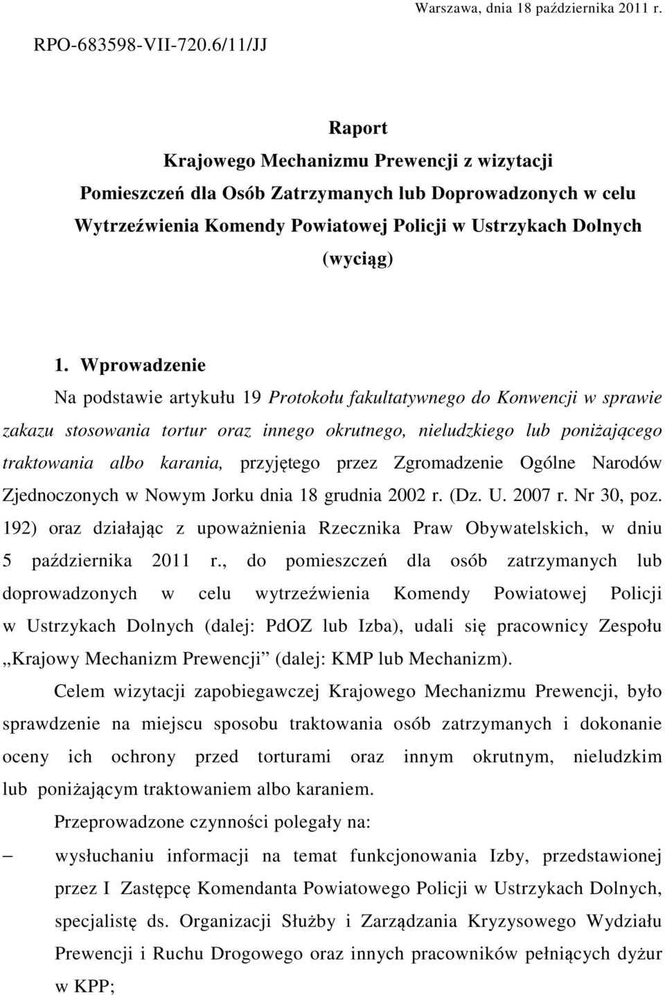 Wprowadzenie Na podstawie artykułu 19 Protokołu fakultatywnego do Konwencji w sprawie zakazu stosowania tortur oraz innego okrutnego, nieludzkiego lub poniżającego traktowania albo karania,