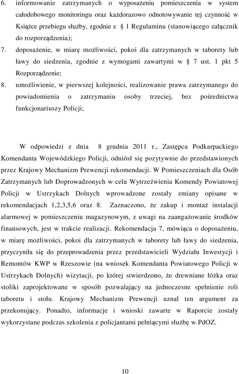 umożliwienie, w pierwszej kolejności, realizowanie prawa zatrzymanego do powiadomienia o zatrzymaniu osoby trzeciej, bez pośrednictwa funkcjonariuszy Policji; W odpowiedzi z dnia 8 grudnia 2011 r.