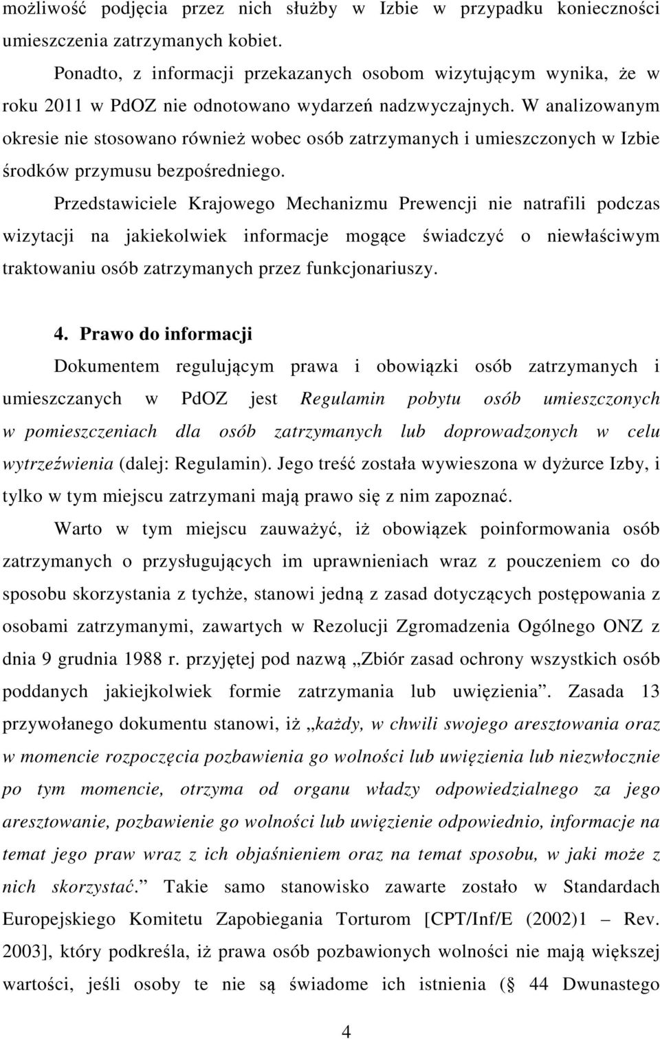 W analizowanym okresie nie stosowano również wobec osób zatrzymanych i umieszczonych w Izbie środków przymusu bezpośredniego.