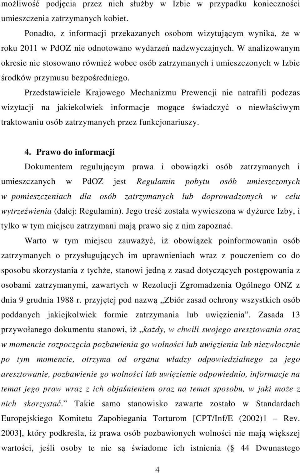 W analizowanym okresie nie stosowano również wobec osób zatrzymanych i umieszczonych w Izbie środków przymusu bezpośredniego.