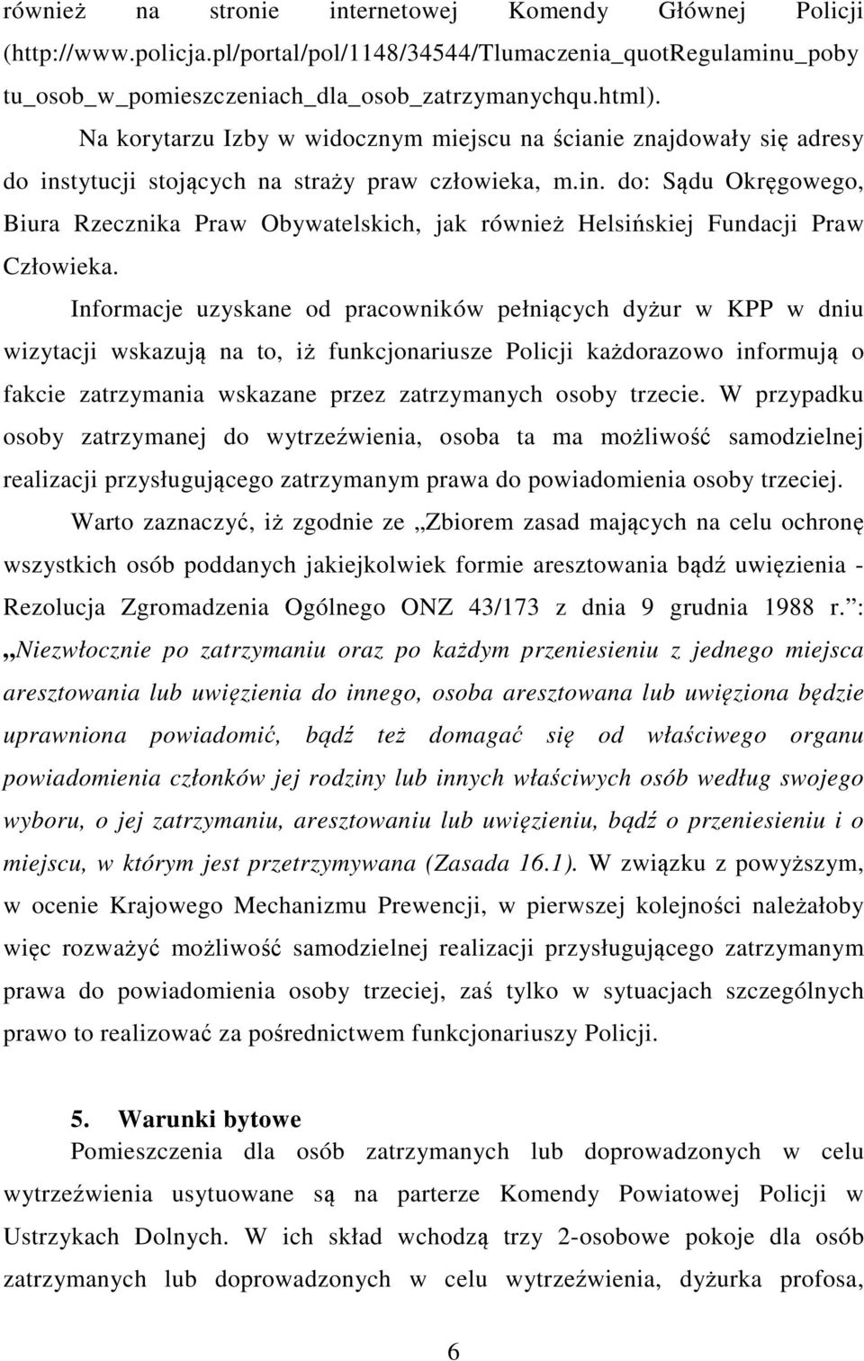 Informacje uzyskane od pracowników pełniących dyżur w KPP w dniu wizytacji wskazują na to, iż funkcjonariusze Policji każdorazowo informują o fakcie zatrzymania wskazane przez zatrzymanych osoby