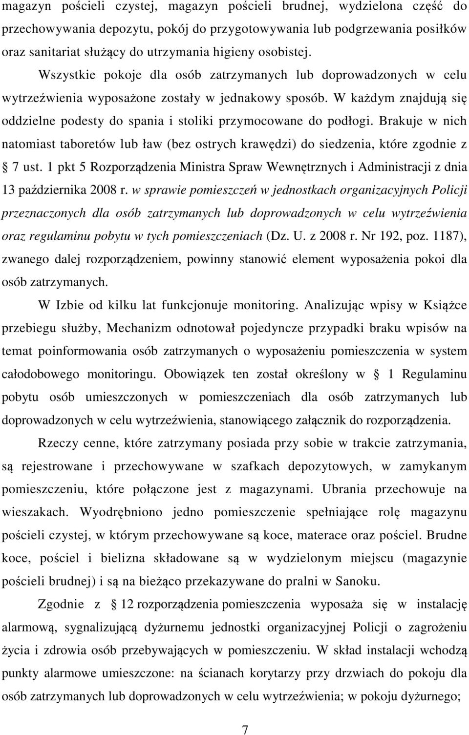 W każdym znajdują się oddzielne podesty do spania i stoliki przymocowane do podłogi. Brakuje w nich natomiast taboretów lub ław (bez ostrych krawędzi) do siedzenia, które zgodnie z 7 ust.