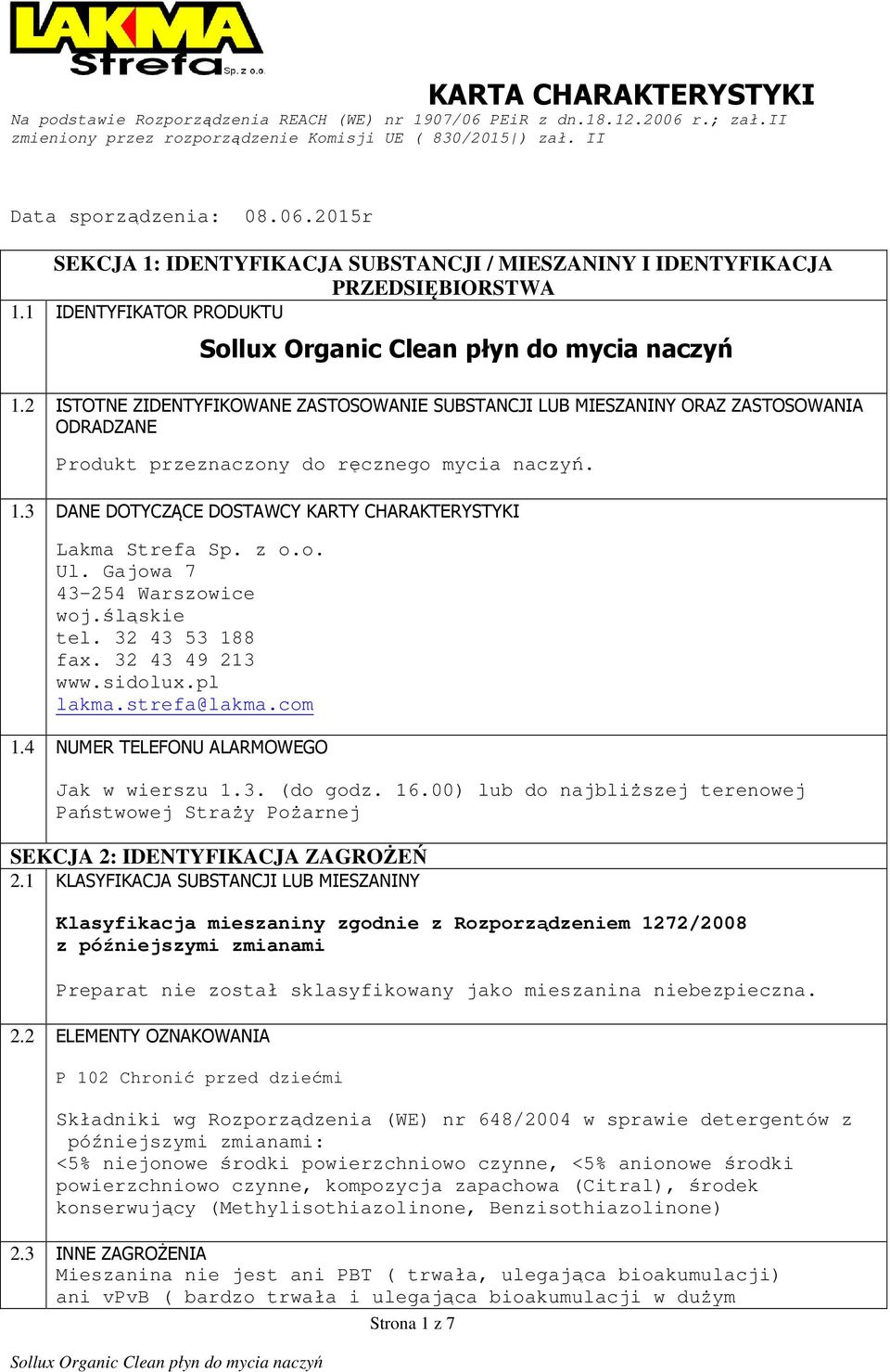 3 DANE DOTYCZĄCE DOSTAWCY KARTY CHARAKTERYSTYKI Lakma Strefa Sp. z o.o. Ul. Gajowa 7 43-254 Warszowice woj.śląskie tel. 32 43 53 188 fax. 32 43 49 213 www.sidolux.pl lakma.strefa@lakma.com 1.