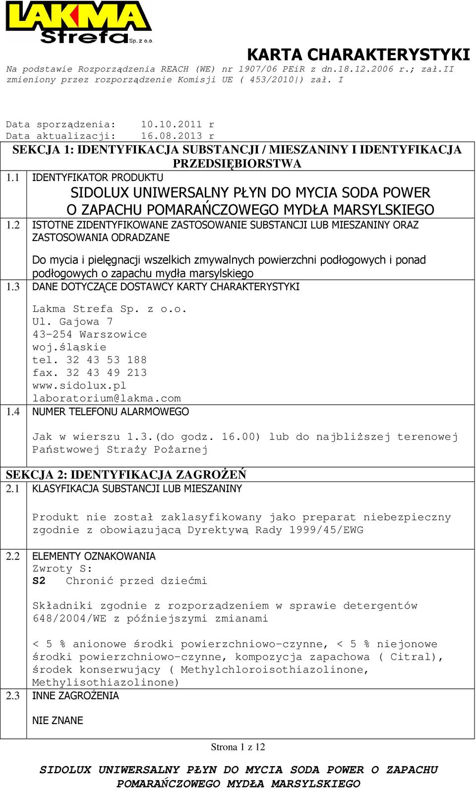2 ISTOTNE ZIDENTYFIKOWANE ZASTOSOWANIE SUBSTANCJI LUB MIESZANINY ORAZ ZASTOSOWANIA ODRADZANE Do mycia i pielęgnacji wszelkich zmywalnych powierzchni podłogowych i ponad podłogowych o zapachu mydła