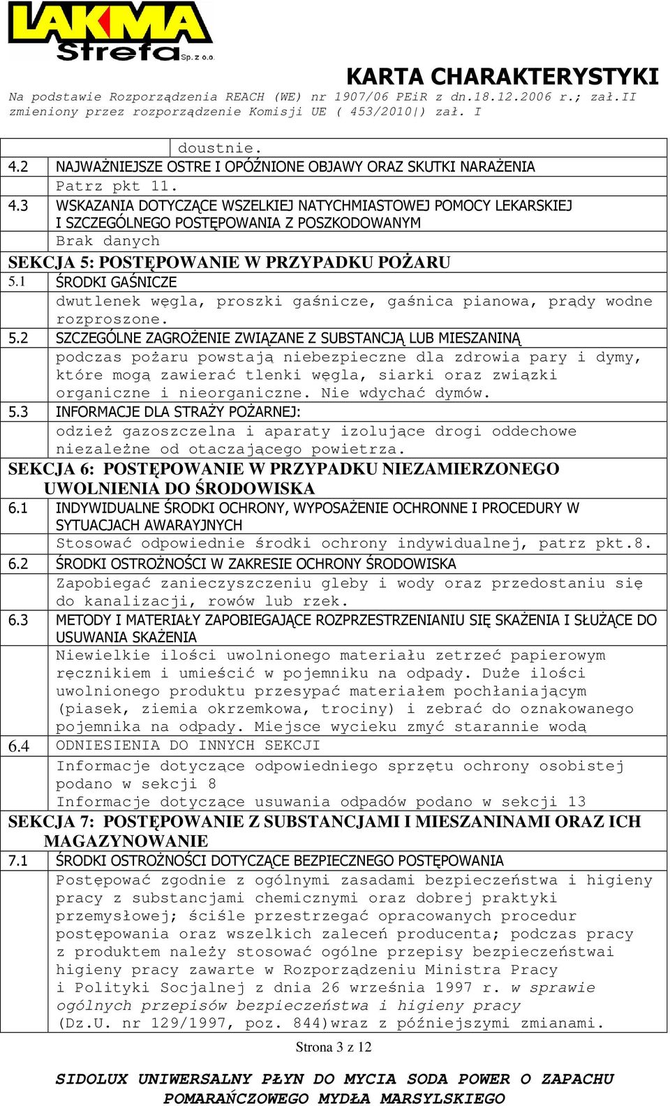 2 SZCZEGÓLNE ZAGROśENIE ZWIĄZANE Z SUBSTANCJĄ LUB MIESZANINĄ podczas poŝaru powstają niebezpieczne dla zdrowia pary i dymy, które mogą zawierać tlenki węgla, siarki oraz związki organiczne i