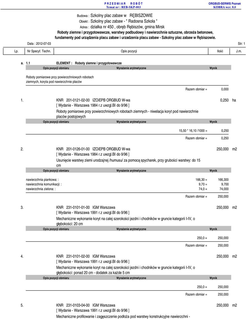 KNR 201-0121-02-00 IZOiEPB ORGBUD W-wa 0,250 ha Roboty pomiarowe przy powierzchniowych robotach ziemnych - niwelacja koryt pod nawierzchnie placów postojowych 15,50 * 16,10 /1000 = 0,250 Razem obmiar