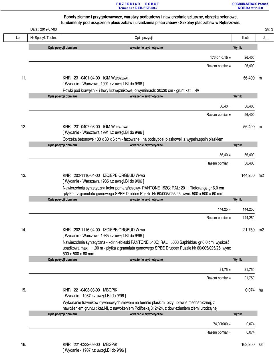 spoin piaskiem 56,40 = 56,400 Razem obmiar = 56,400 13. KNR 202-1116-04-00 IZOiEPB ORGBUD W-wa 144,250 m2 [ Wydanie - Warszawa 1985 r.z uwzgl.