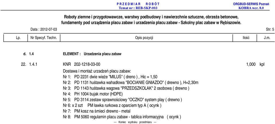 1 KNR 202-1218-03-00 1,000 kpl Dostawa i montaż urzadzeń placu zabaw: Nr 1: PD 2231 dwie wieże "MILUŚ" ( dreno ), Hic = 1,50 Nr 2: PD 1131 huśtawka wahadłowa