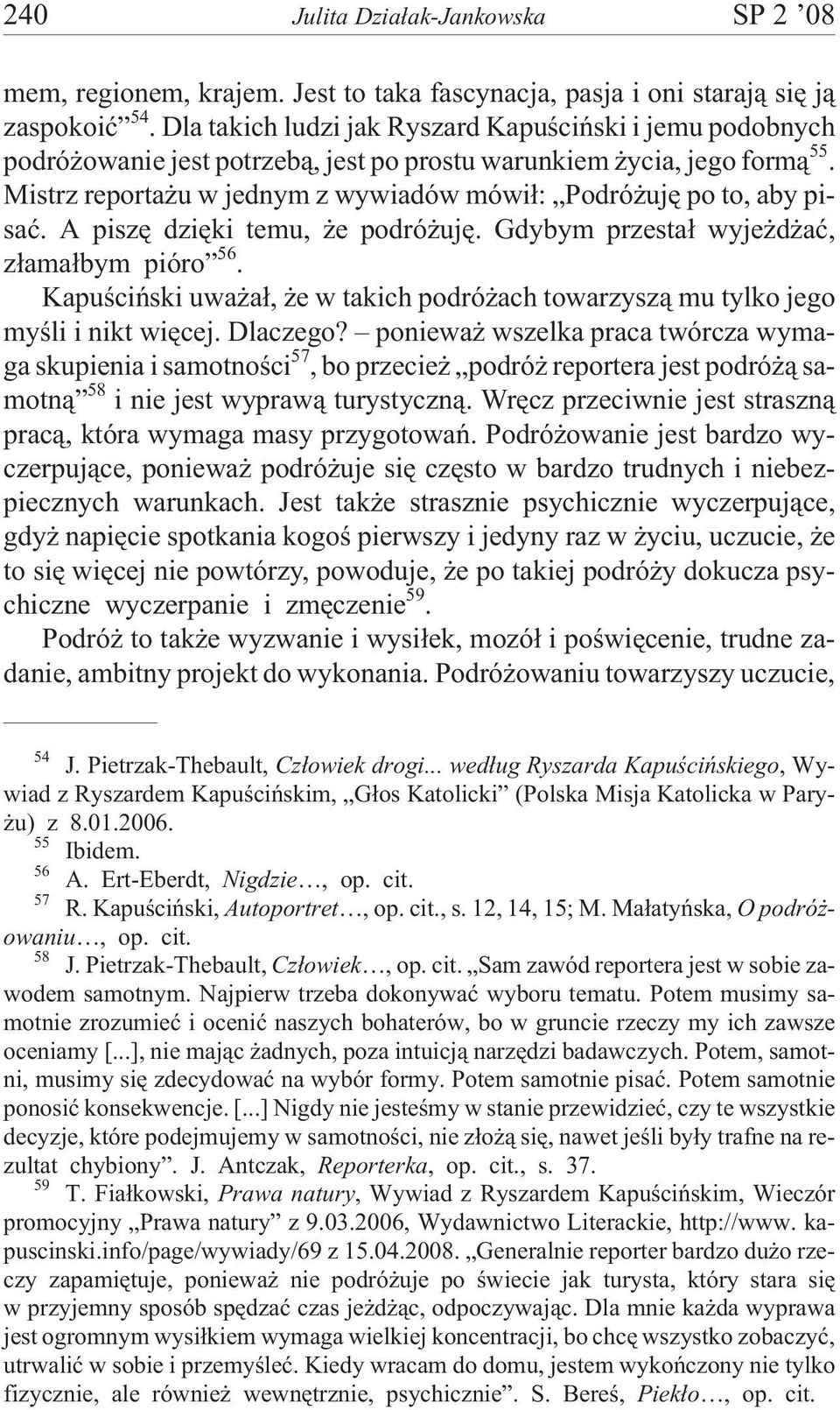 Mistrz reporta u w jednym z wywiadów mówi³: Podró ujê po to, aby pisaæ. A piszê dziêki temu, e podró ujê. Gdybym przesta³ wyje d aæ, z³ama³bym pióro 56.
