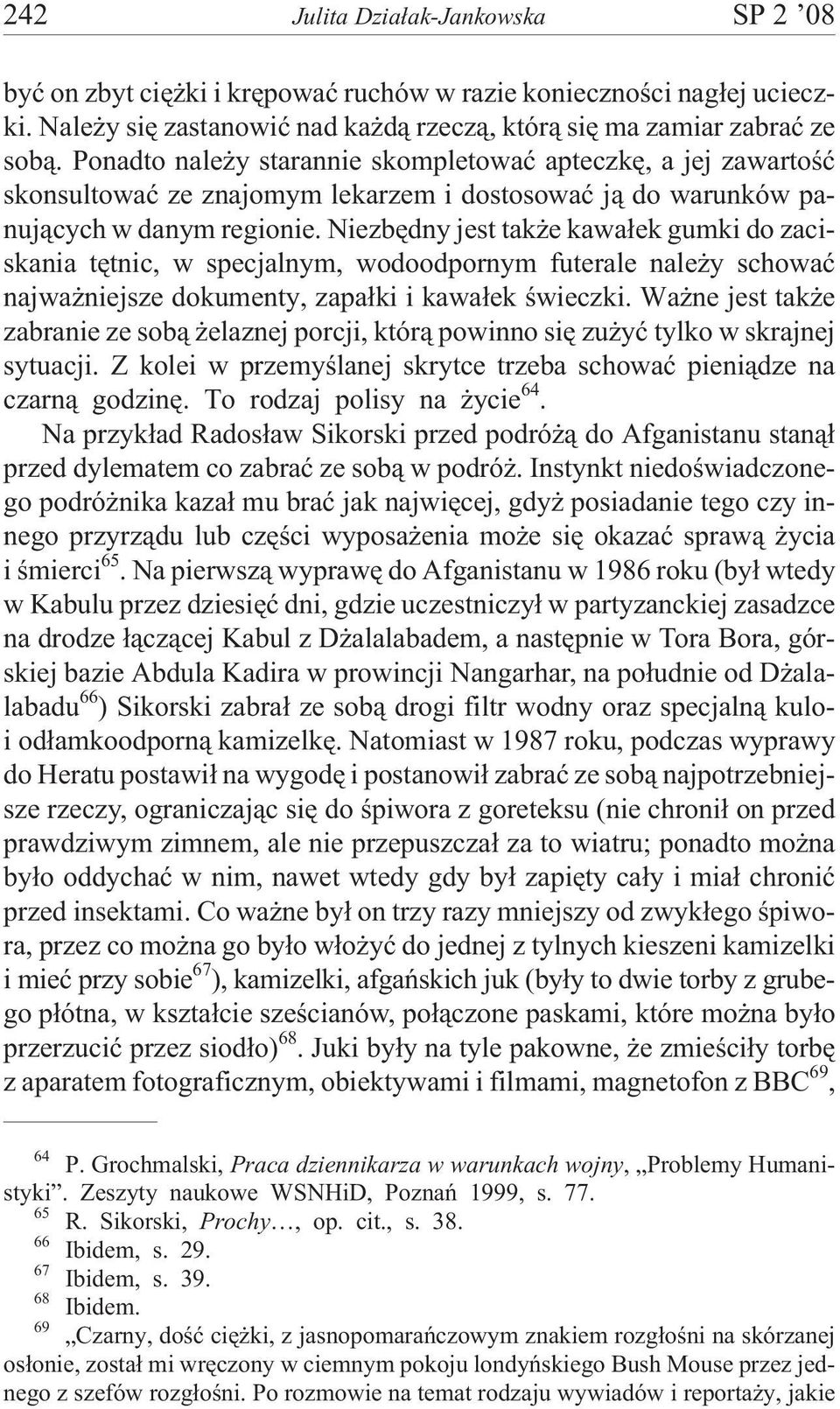 Niezbêdny jest tak e kawa³ek gumki do zaciskania têtnic, w specjalnym, wodoodpornym futerale nale y schowaæ najwa niejsze dokumenty, zapa³ki i kawa³ek œwieczki.