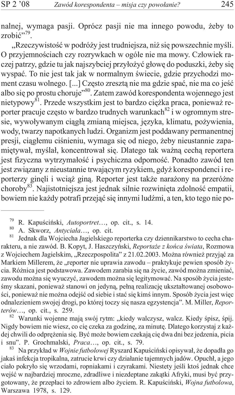 To nie jest tak jak w normalnym œwiecie, gdzie przychodzi moment czasu wolnego. [...] Czêsto zreszt¹ nie ma gdzie spaæ, nie ma co jeœæ albo siê po prostu choruje 80.