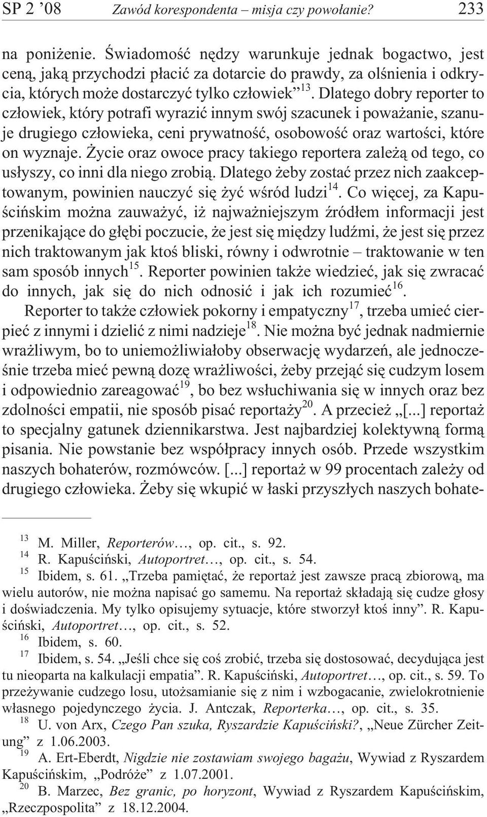 Dlatego dobry reporter to cz³owiek, który potrafi wyraziæ innym swój szacunek i powa anie, szanuje drugiego cz³owieka, ceni prywatnoœæ, osobowoœæ oraz wartoœci, które on wyznaje.