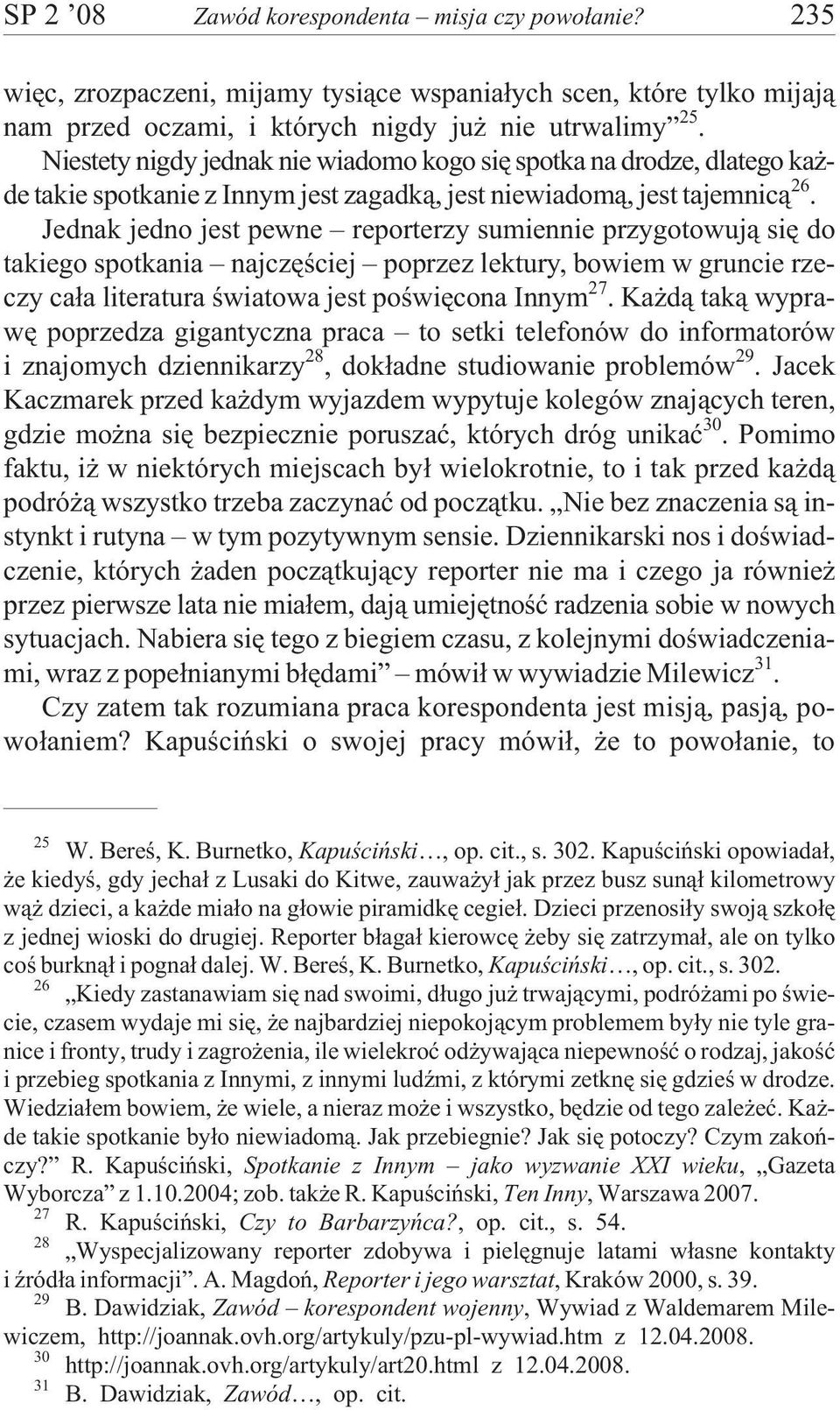 Jednak jedno jest pewne reporterzy sumiennie przygotowuj¹ siê do takiego spotkania najczêœciej poprzez lektury, bowiem w gruncie rzeczy ca³a literatura œwiatowa jest poœwiêcona Innym 27.