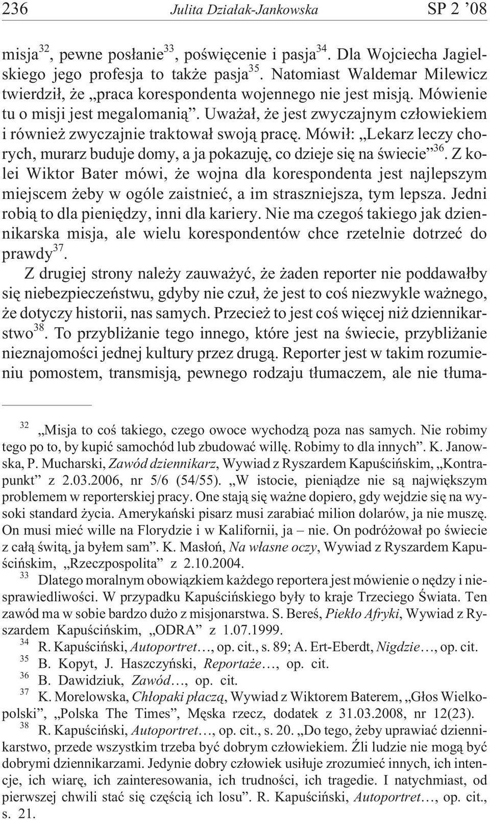 Uwa a³, e jest zwyczajnym cz³owiekiem i równie zwyczajnie traktowa³ swoj¹ pracê. Mówi³: Lekarz leczy chorych, murarz buduje domy, a ja pokazujê, co dzieje siê na œwiecie 36.