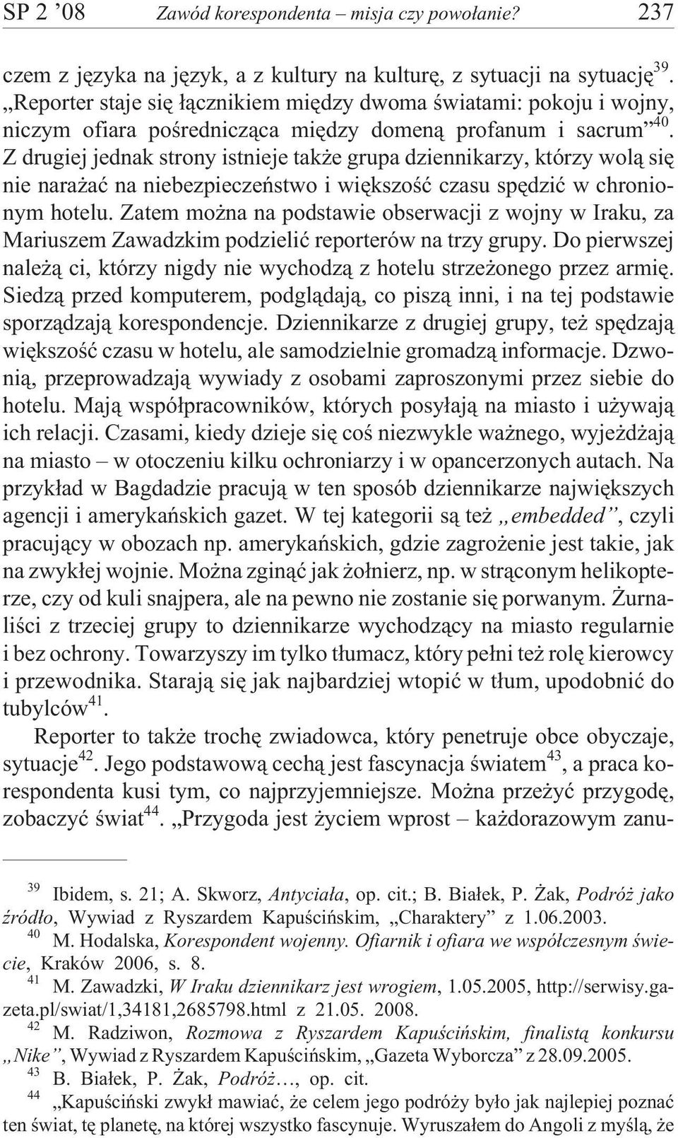 Z drugiej jednak strony istnieje tak e grupa dziennikarzy, którzy wol¹ siê nie nara aæ na niebezpieczeñstwo i wiêkszoœæ czasu spêdziæ w chronionym hotelu.
