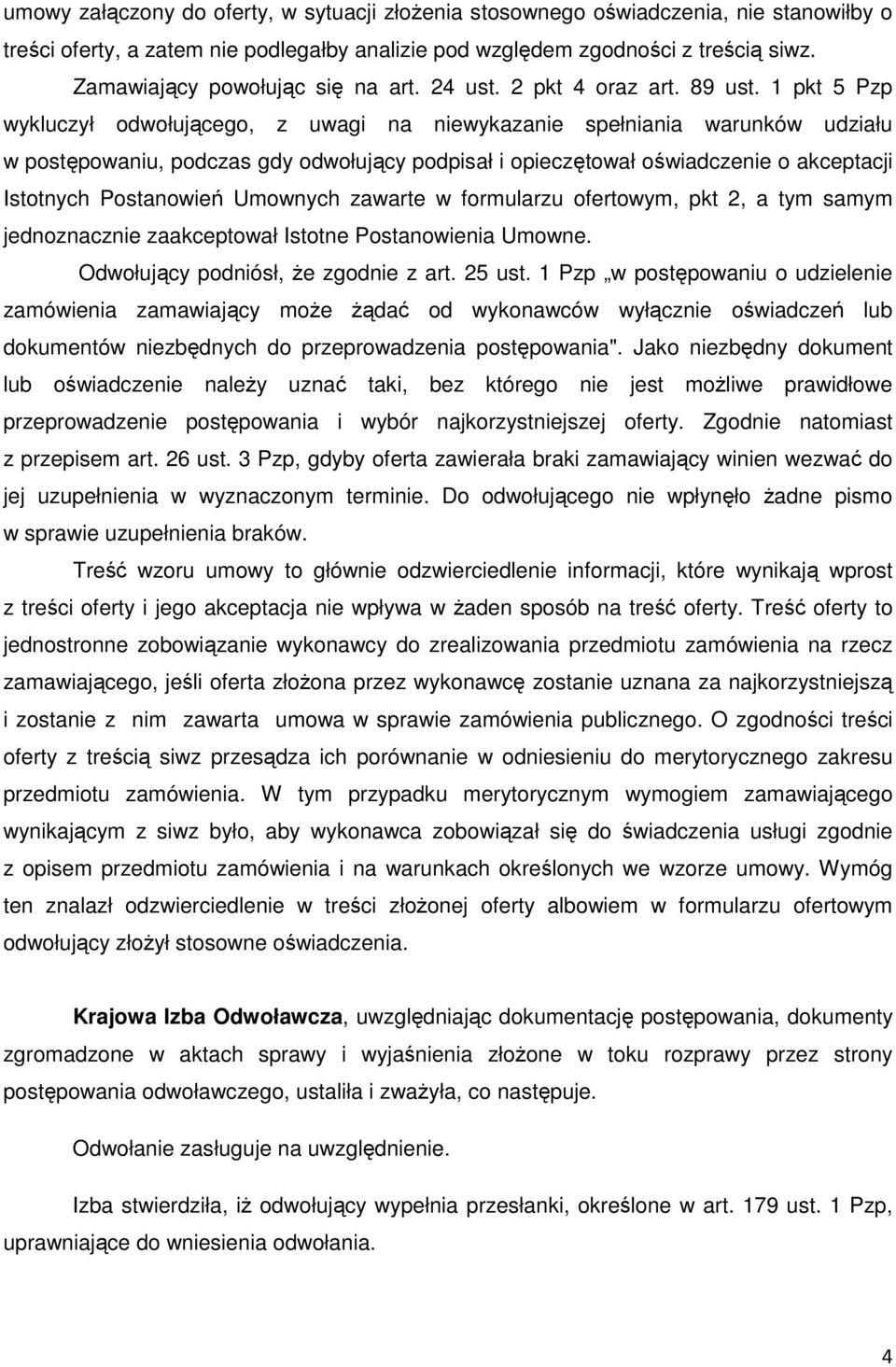 1 pkt 5 Pzp wykluczył odwołującego, z uwagi na niewykazanie spełniania warunków udziału w postępowaniu, podczas gdy odwołujący podpisał i opieczętował oświadczenie o akceptacji Istotnych Postanowień