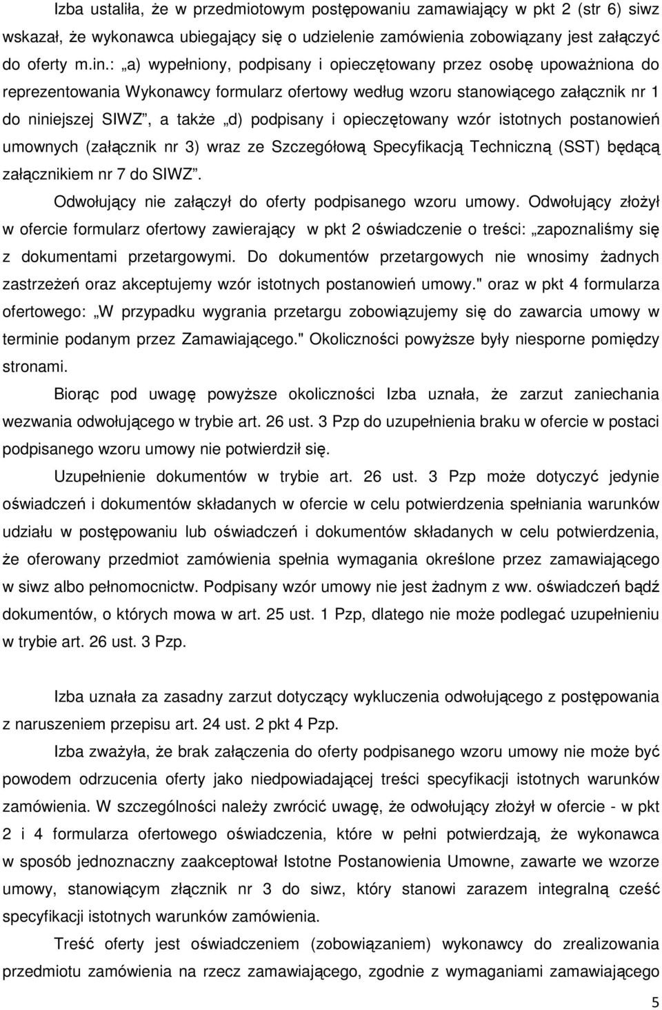 opieczętowany wzór istotnych postanowień umownych (załącznik nr 3) wraz ze Szczegółową Specyfikacją Techniczną (SST) będącą załącznikiem nr 7 do SIWZ.