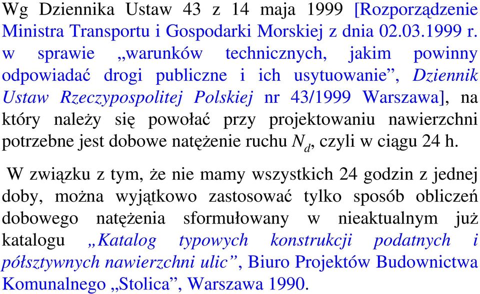 powołać przy projektowaniu nawierzchni potrzebne jest dobowe natęŝenie ruchu N d, czyli w ciągu 24 h.