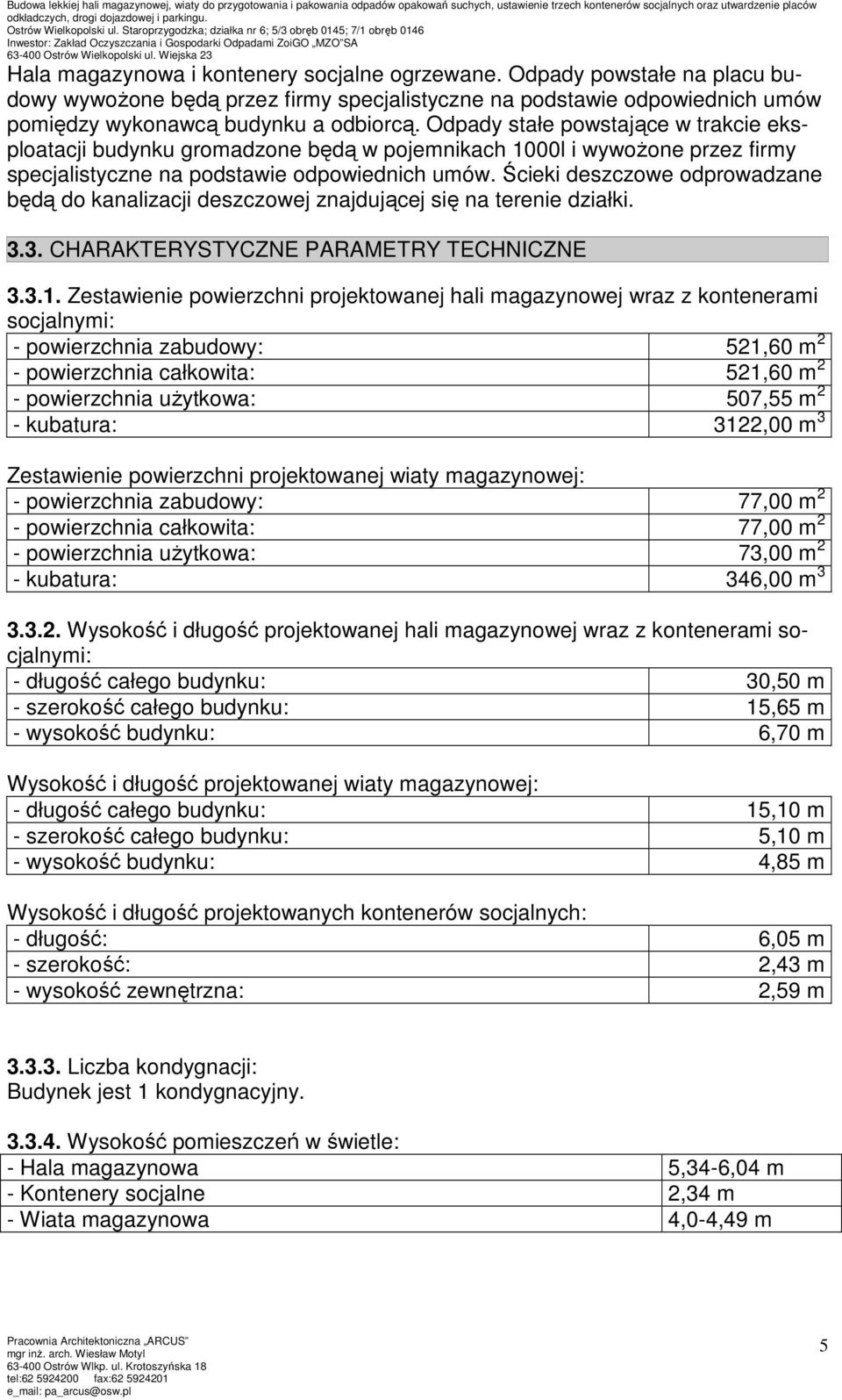 Ścieki deszczowe odprowadzane będą do kanalizacji deszczowej znajdującej się na terenie działki. 3.3. CHARAKTERYSTYCZNE PARAMETRY TECHNICZNE 3.3.1.