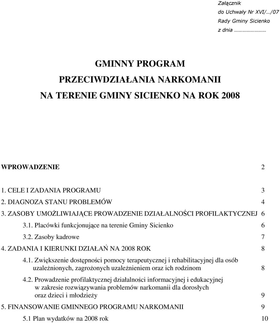 ZADANIA I KIERUNKI DZIAŁAŃ NA 2008 ROK 8 4.1. Zwiększenie dostępności pomocy terapeutycznej i rehabilitacyjnej dla osób uzależnionych, zagrożonych uzależnieniem oraz ich rodzinom 8 4.2. Prowadzenie profilaktycznej działalności informacyjnej i edukacyjnej w zakresie rozwiązywania problemów narkomanii dla dorosłych oraz dzieci i młodzieży 9 5.