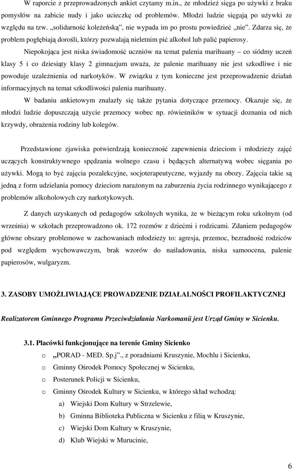 Niepokojąca jest niska świadomość uczniów na temat palenia marihuany co siódmy uczeń klasy 5 i co dziesiąty klasy 2 gimnazjum uważa, że palenie marihuany nie jest szkodliwe i nie powoduje
