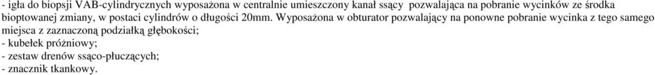 20mm. WyposaŜona w obturator pozwalający na ponowne pobranie wycinka z tego samego miejsca z