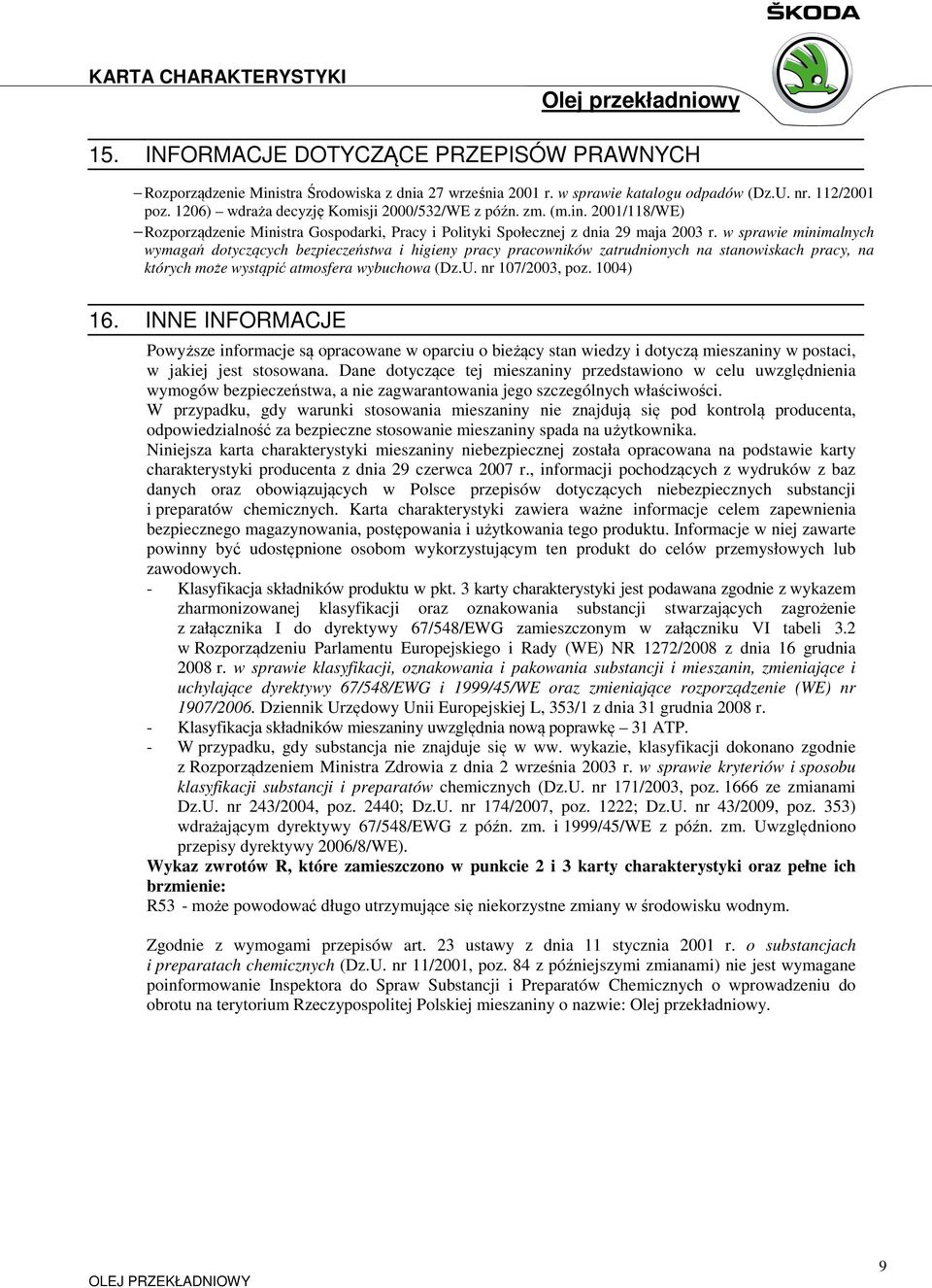 w sprawie minimalnych wymagań dotyczących bezpieczeństwa i higieny pracy pracowników zatrudnionych na stanowiskach pracy, na których może wystąpić atmosfera wybuchowa (Dz.U. nr 107/2003, poz.