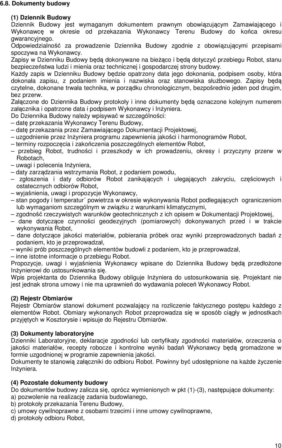 Zapisy w Dzienniku Budowy będą dokonywane na bieżąco i będą dotyczyć przebiegu Robot, stanu bezpieczeństwa ludzi i mienia oraz technicznej i gospodarczej strony budowy.