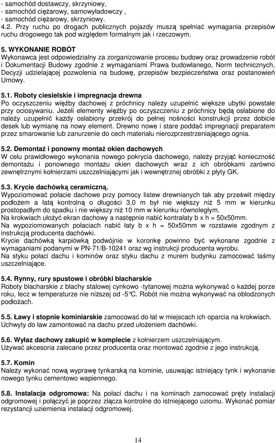 WYKONANIE ROBÓT Wykonawca jest odpowiedzialny za zorganizowanie procesu budowy oraz prowadzenie robót i Dokumentacji Budowy zgodnie z wymaganiami Prawa budowlanego, Norm technicznych, Decyzji