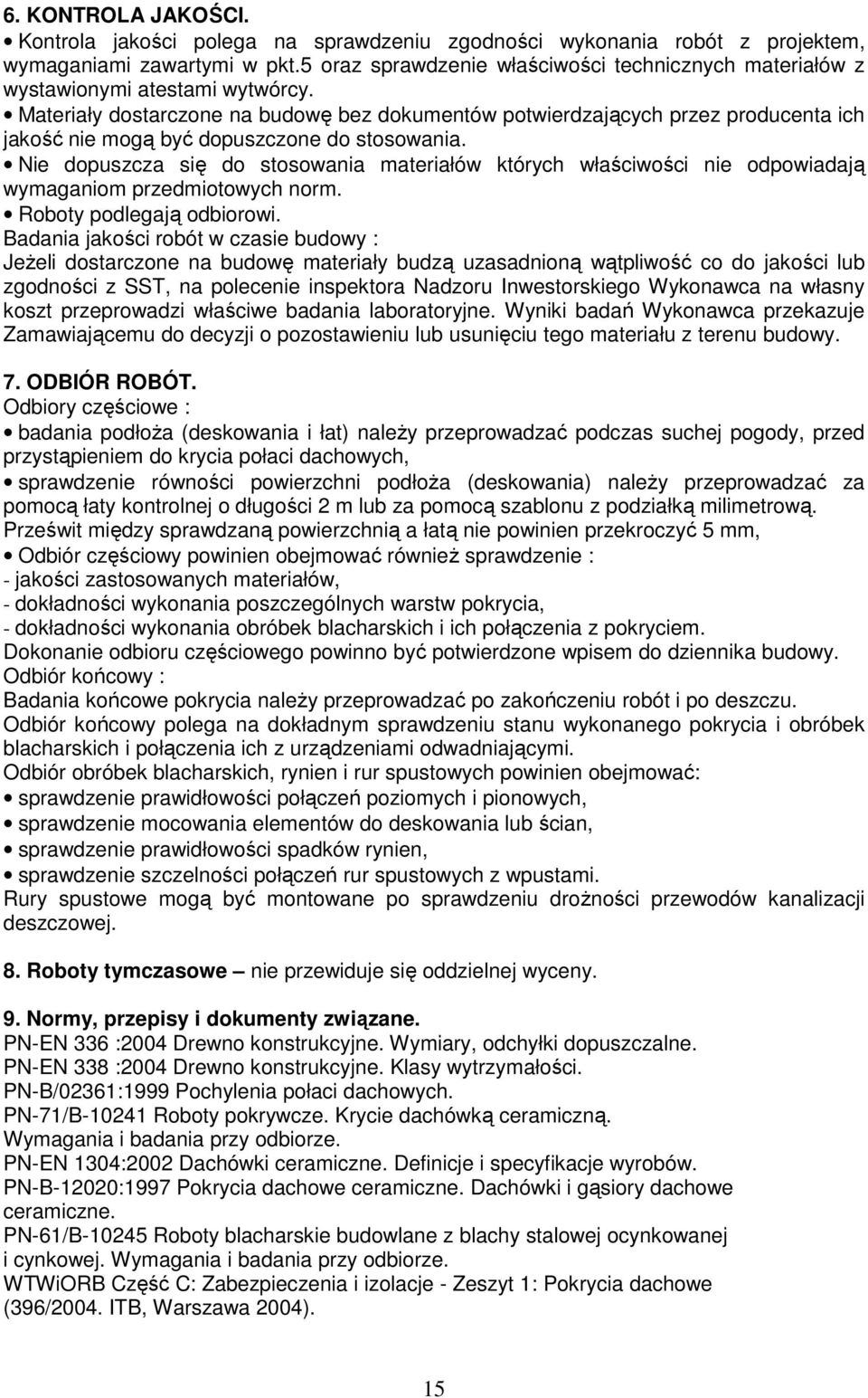 Materiały dostarczone na budowę bez dokumentów potwierdzających przez producenta ich jakość nie mogą być dopuszczone do stosowania.