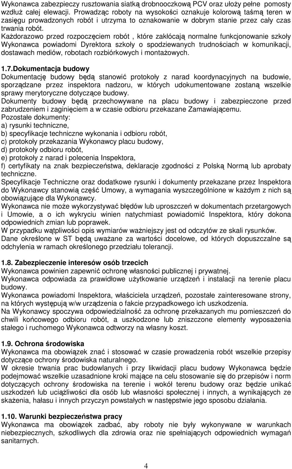 KaŜdorazowo przed rozpoczęciem robót, które zakłócają normalne funkcjonowanie szkoły Wykonawca powiadomi Dyrektora szkoły o spodziewanych trudnościach w komunikacji, dostawach mediów, robotach