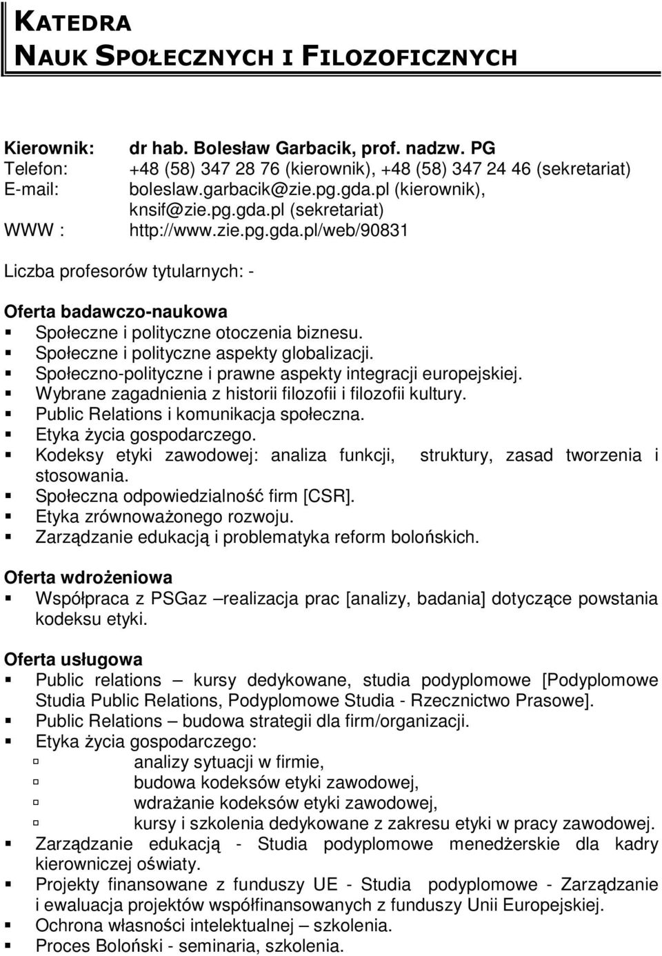 Społeczne i polityczne aspekty globalizacji. Społeczno-polityczne i prawne aspekty integracji europejskiej. Wybrane zagadnienia z historii filozofii i filozofii kultury.