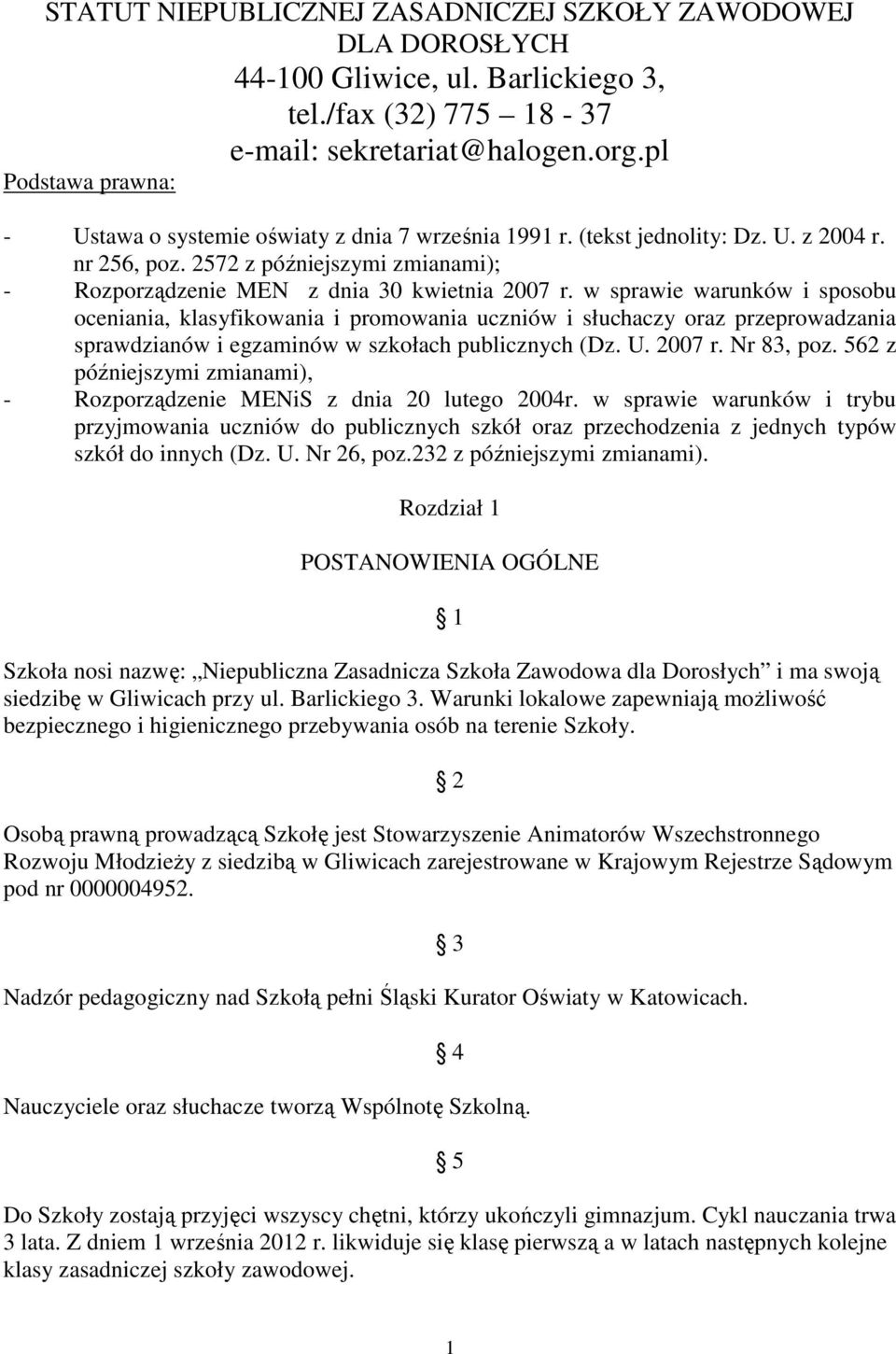 w sprawie warunków i sposobu oceniania, klasyfikowania i promowania uczniów i słuchaczy oraz przeprowadzania sprawdzianów i egzaminów w szkołach publicznych (Dz. U. 2007 r. Nr 83, poz.
