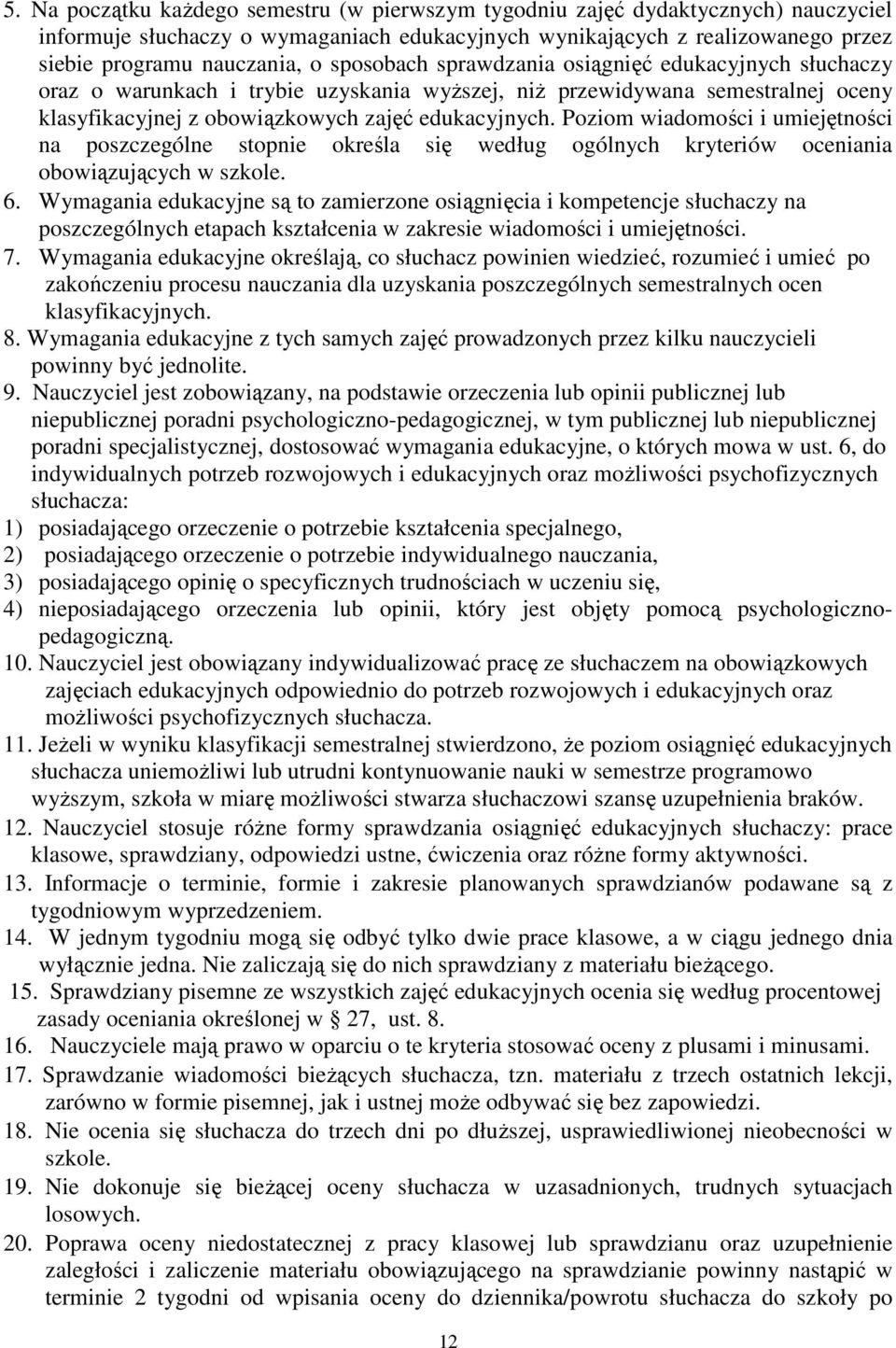 Poziom wiadomości i umiejętności na poszczególne stopnie określa się według ogólnych kryteriów oceniania obowiązujących w szkole. 6.