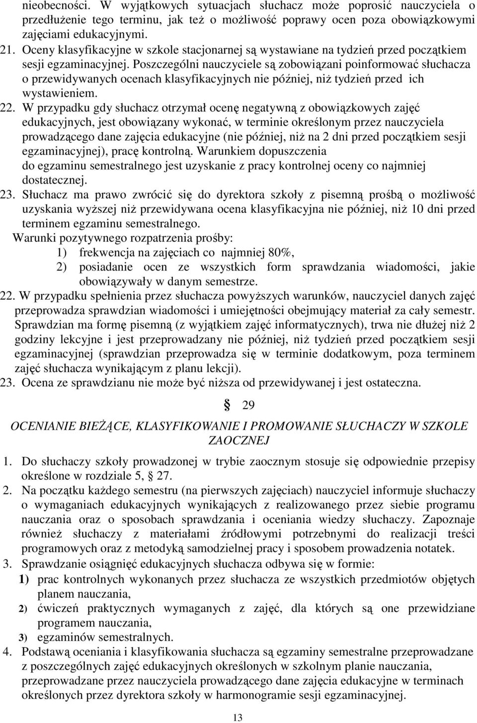 Poszczególni nauczyciele są zobowiązani poinformować słuchacza o przewidywanych ocenach klasyfikacyjnych nie później, niŝ tydzień przed ich wystawieniem. 22.