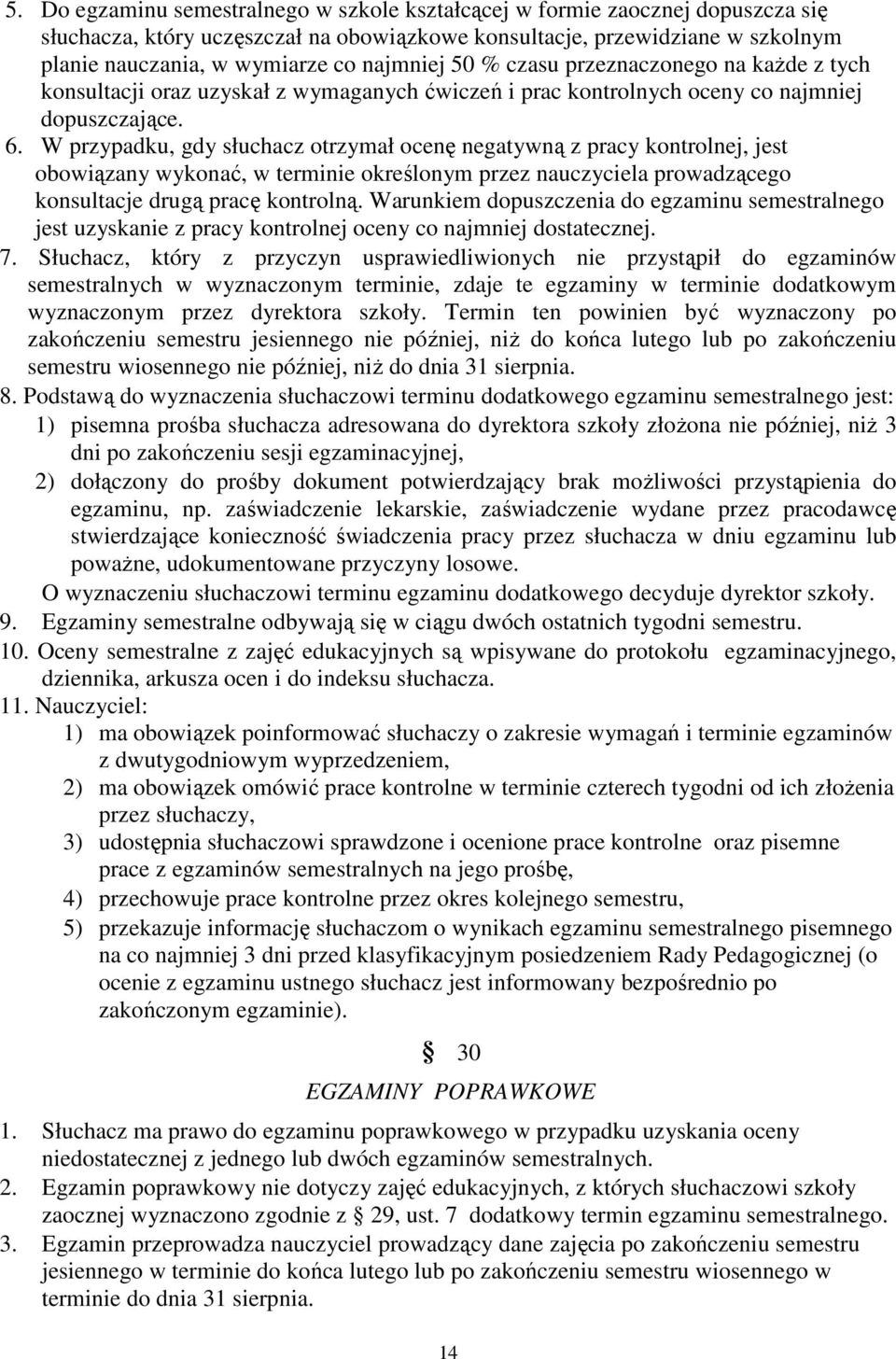 W przypadku, gdy słuchacz otrzymał ocenę negatywną z pracy kontrolnej, jest obowiązany wykonać, w terminie określonym przez nauczyciela prowadzącego konsultacje drugą pracę kontrolną.