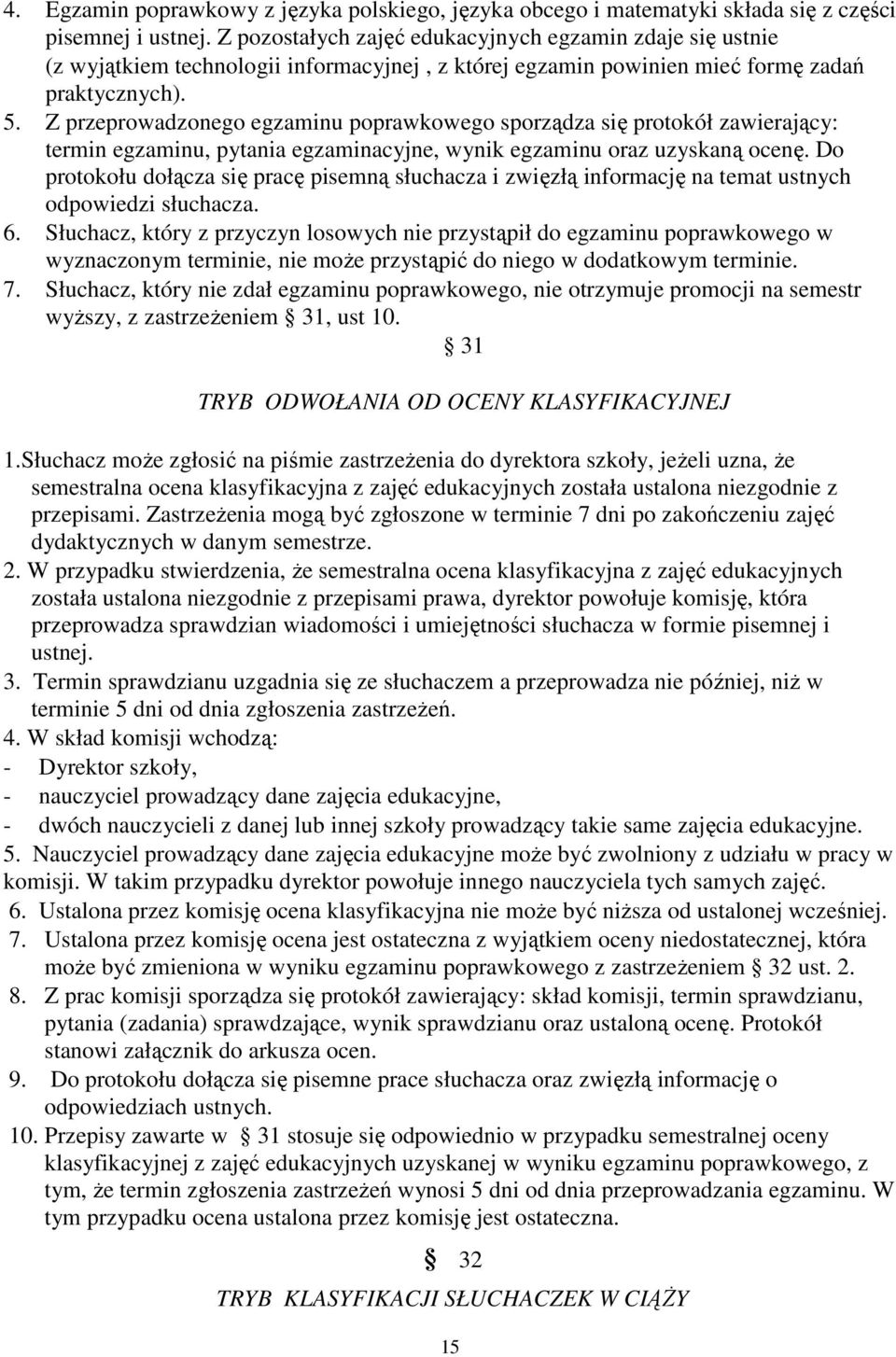 Z przeprowadzonego egzaminu poprawkowego sporządza się protokół zawierający: termin egzaminu, pytania egzaminacyjne, wynik egzaminu oraz uzyskaną ocenę.