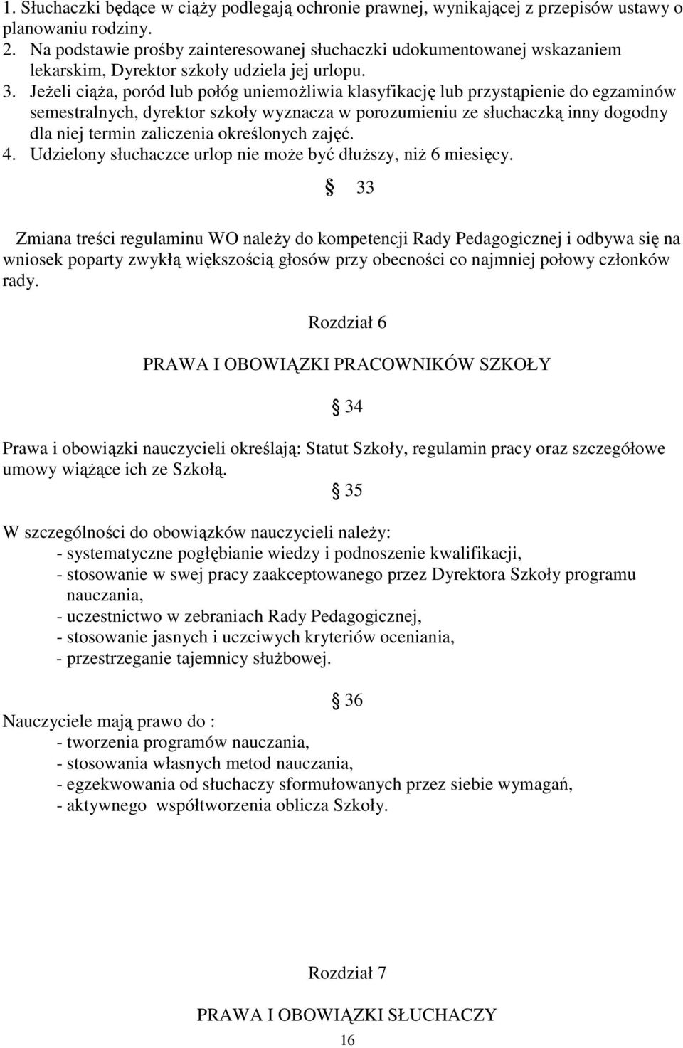 JeŜeli ciąŝa, poród lub połóg uniemoŝliwia klasyfikację lub przystąpienie do egzaminów semestralnych, dyrektor szkoły wyznacza w porozumieniu ze słuchaczką inny dogodny dla niej termin zaliczenia
