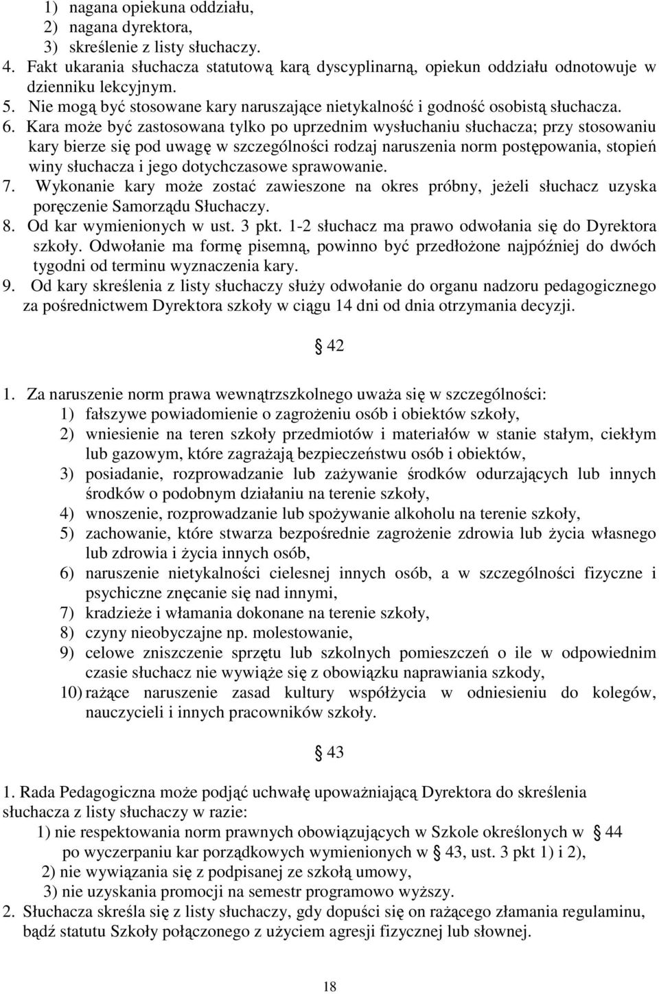 Kara moŝe być zastosowana tylko po uprzednim wysłuchaniu słuchacza; przy stosowaniu kary bierze się pod uwagę w szczególności rodzaj naruszenia norm postępowania, stopień winy słuchacza i jego