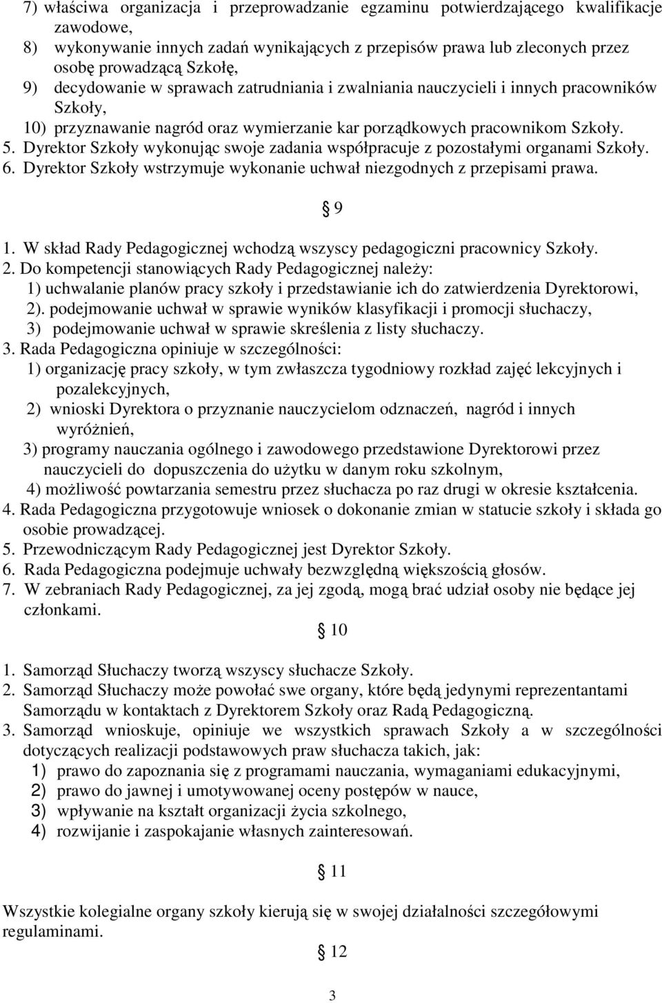 Dyrektor Szkoły wykonując swoje zadania współpracuje z pozostałymi organami Szkoły. 6. Dyrektor Szkoły wstrzymuje wykonanie uchwał niezgodnych z przepisami prawa. 9 1.