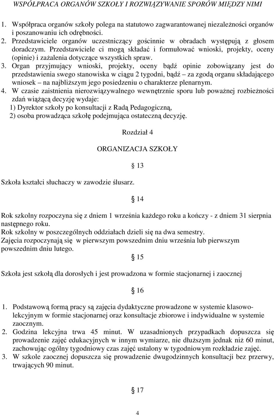 Przedstawiciele ci mogą składać i formułować wnioski, projekty, oceny (opinie) i zaŝalenia dotyczące wszystkich spraw. 3.