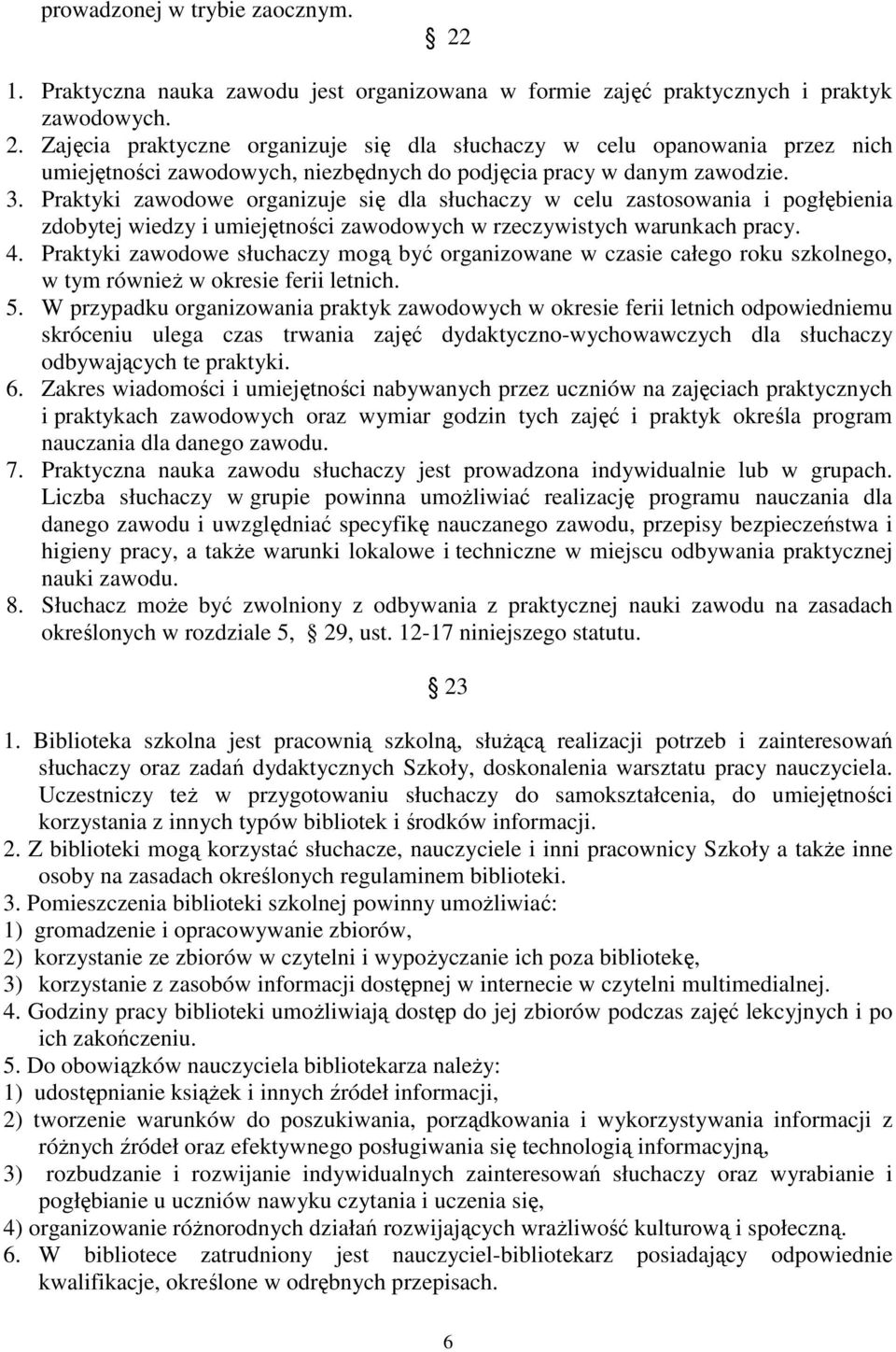 Praktyki zawodowe słuchaczy mogą być organizowane w czasie całego roku szkolnego, w tym równieŝ w okresie ferii letnich. 5.