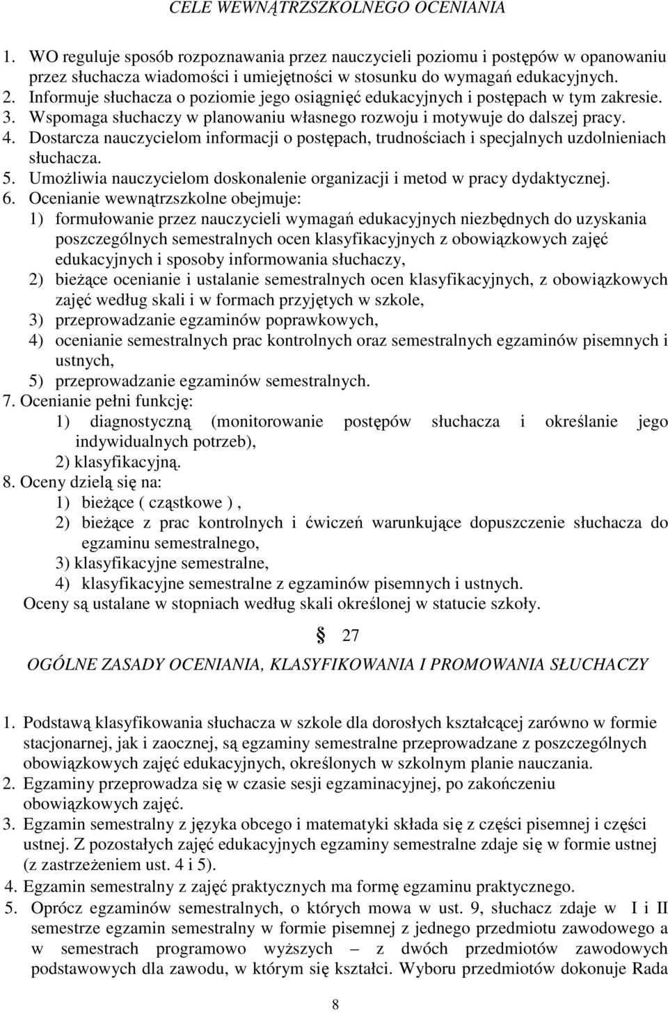 Dostarcza nauczycielom informacji o postępach, trudnościach i specjalnych uzdolnieniach słuchacza. 5. UmoŜliwia nauczycielom doskonalenie organizacji i metod w pracy dydaktycznej. 6.