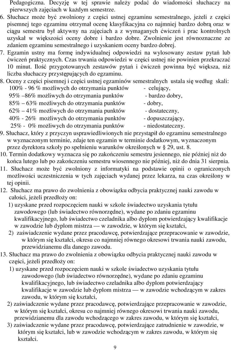 zajęciach a z wymaganych ćwiczeń i prac kontrolnych uzyskał w większości oceny dobre i bardzo dobre. Zwolnienie jest równoznaczne ze zdaniem egzaminu semestralnego i uzyskaniem oceny bardzo dobrej. 7.