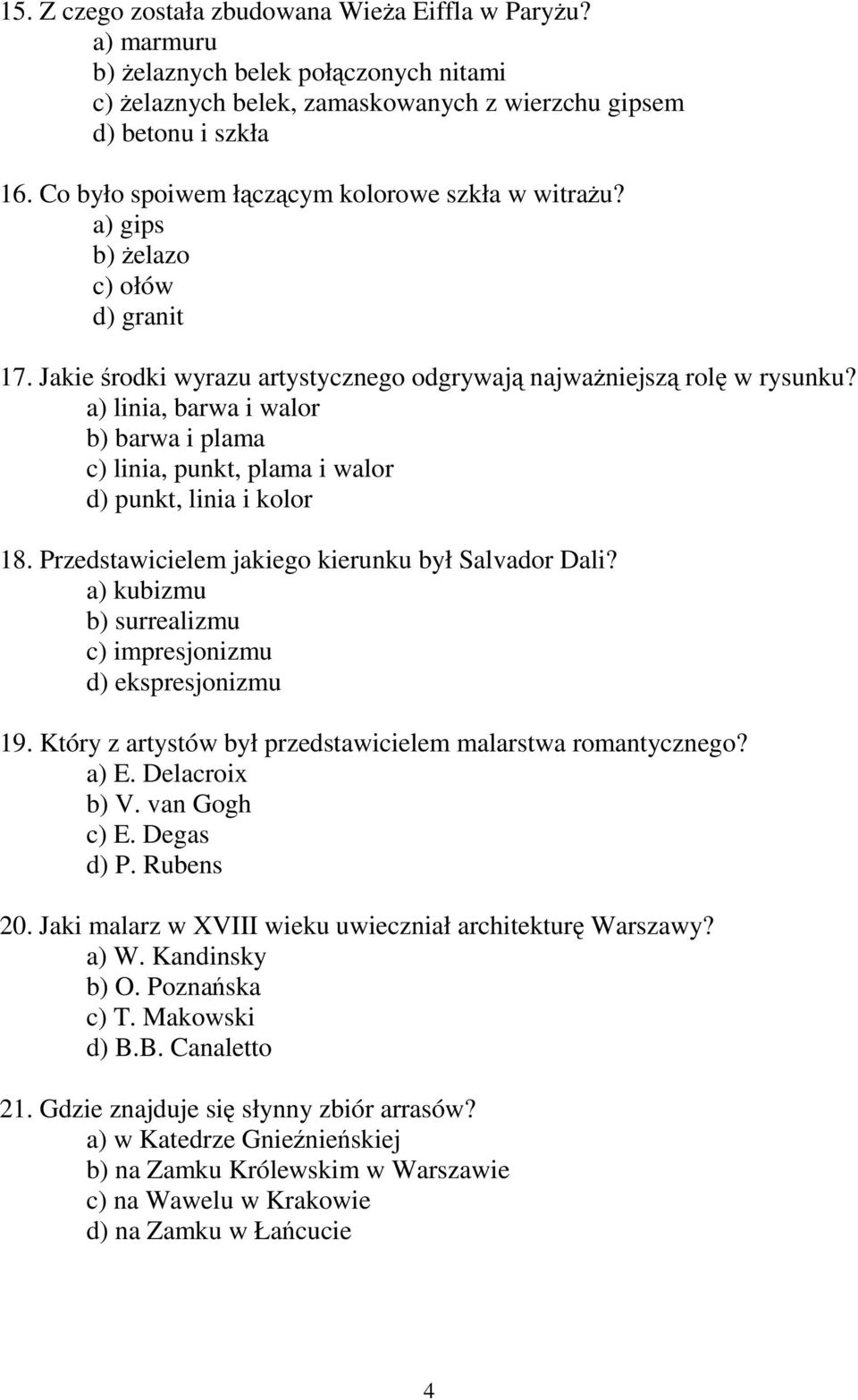 a) linia, barwa i walor b) barwa i plama c) linia, punkt, plama i walor d) punkt, linia i kolor 18. Przedstawicielem jakiego kierunku był Salvador Dali?