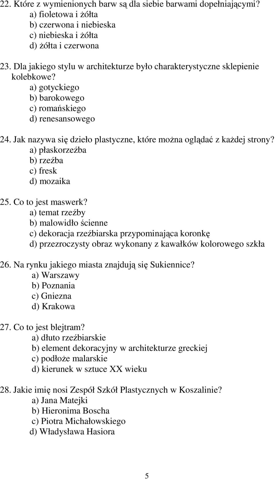 Jak nazywa się dzieło plastyczne, które moŝna oglądać z kaŝdej strony? a) płaskorzeźba b) rzeźba c) fresk d) mozaika 25. Co to jest maswerk?