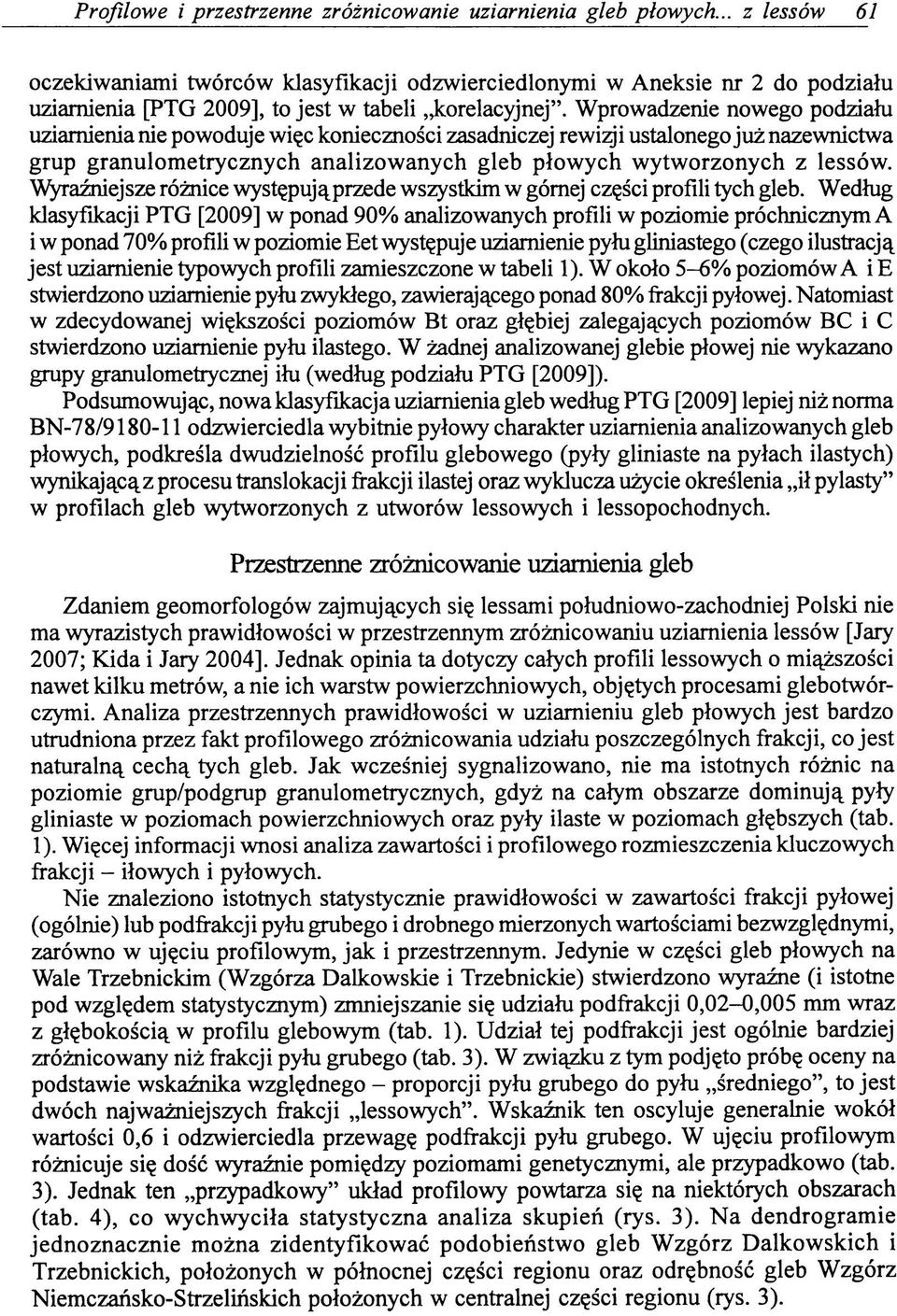 Wprowadzenie nowego podziału uziamienia nie powoduje więc konieczności zasadniczej rewizji ustalonego już nazewnictwa grup granulometrycznych analizowanych gleb płowych wytworzonych z lessów.