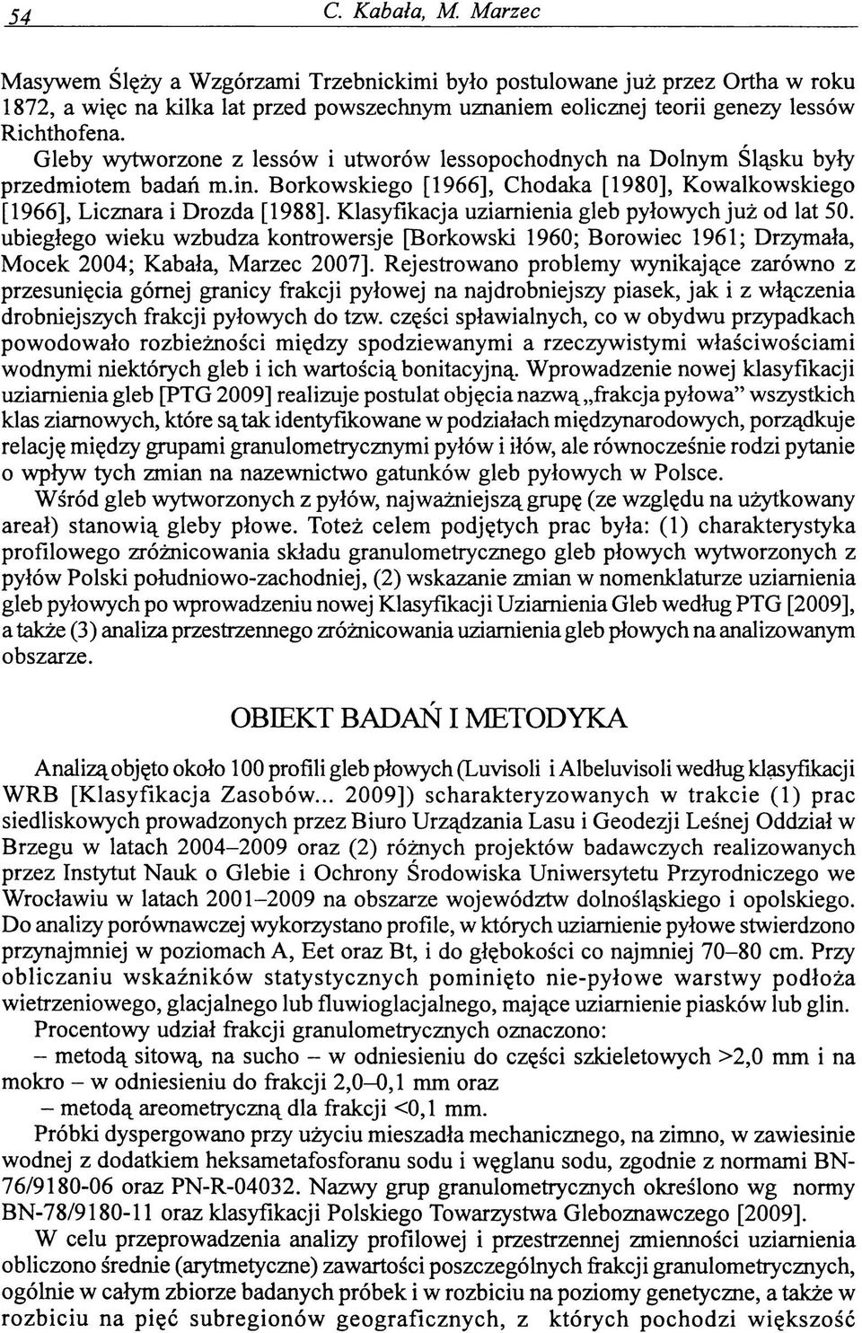 Klasyfikacja uziamienia gleb pyłowych już od lat 50. ubiegłego wieku wzbudza kontrowersje [Borkowski 1960; Borowiec 1961; Drzymała, Mocek 2004; Kabała, Marzec 2007].