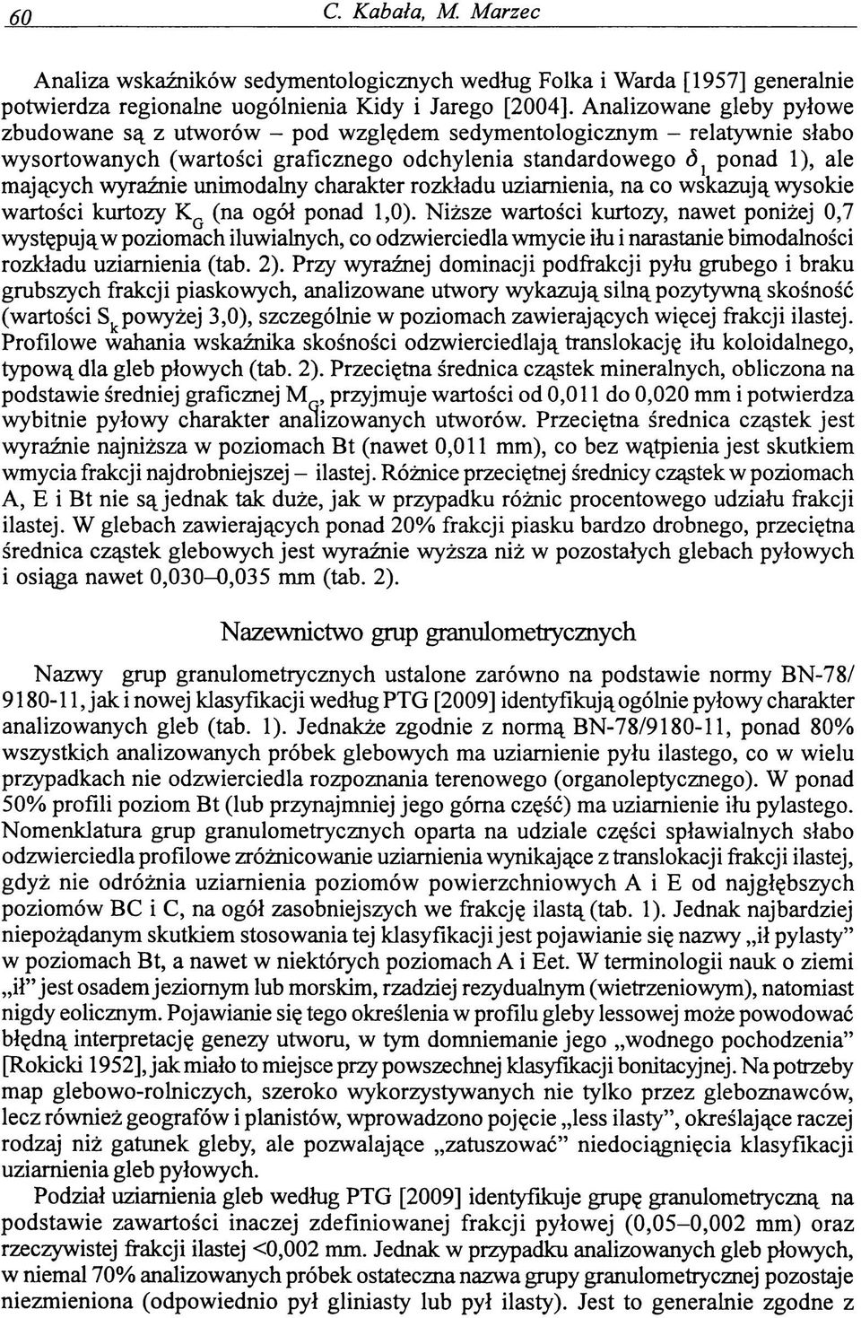 unimodalny charakter rozkładu uziamienia, na co wskazują wysokie wartości kurtozy KG (na ogół ponad 1,0).